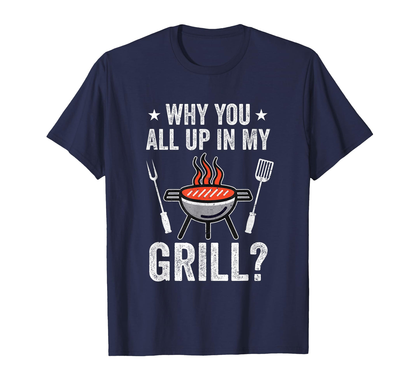 Why You All Up In My Grill Funny Bbq Barbecue Dad Men Women T-Shirt