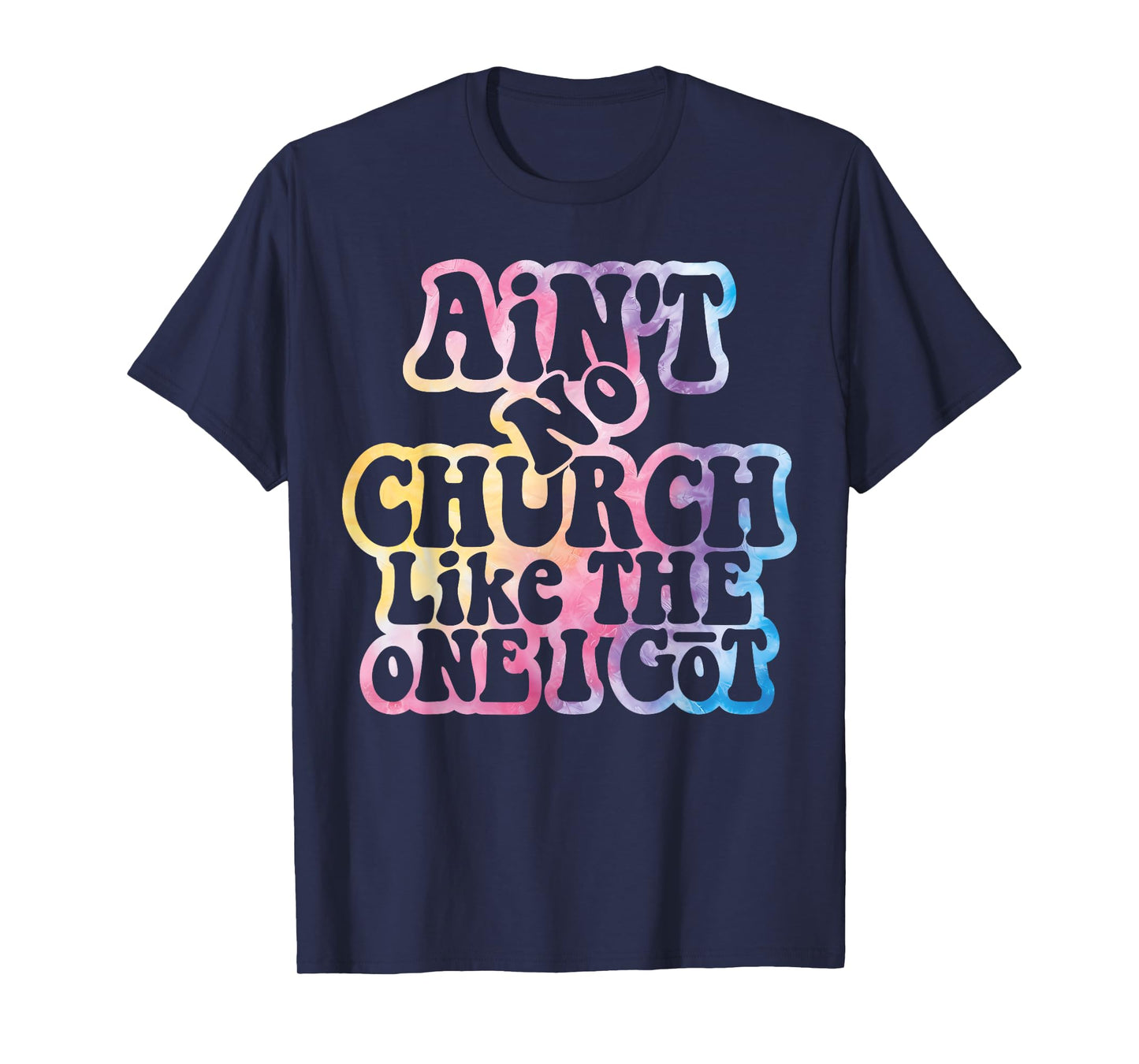 Ain't No Church Like The One I Got Church Religious Tie Dye T-Shirt