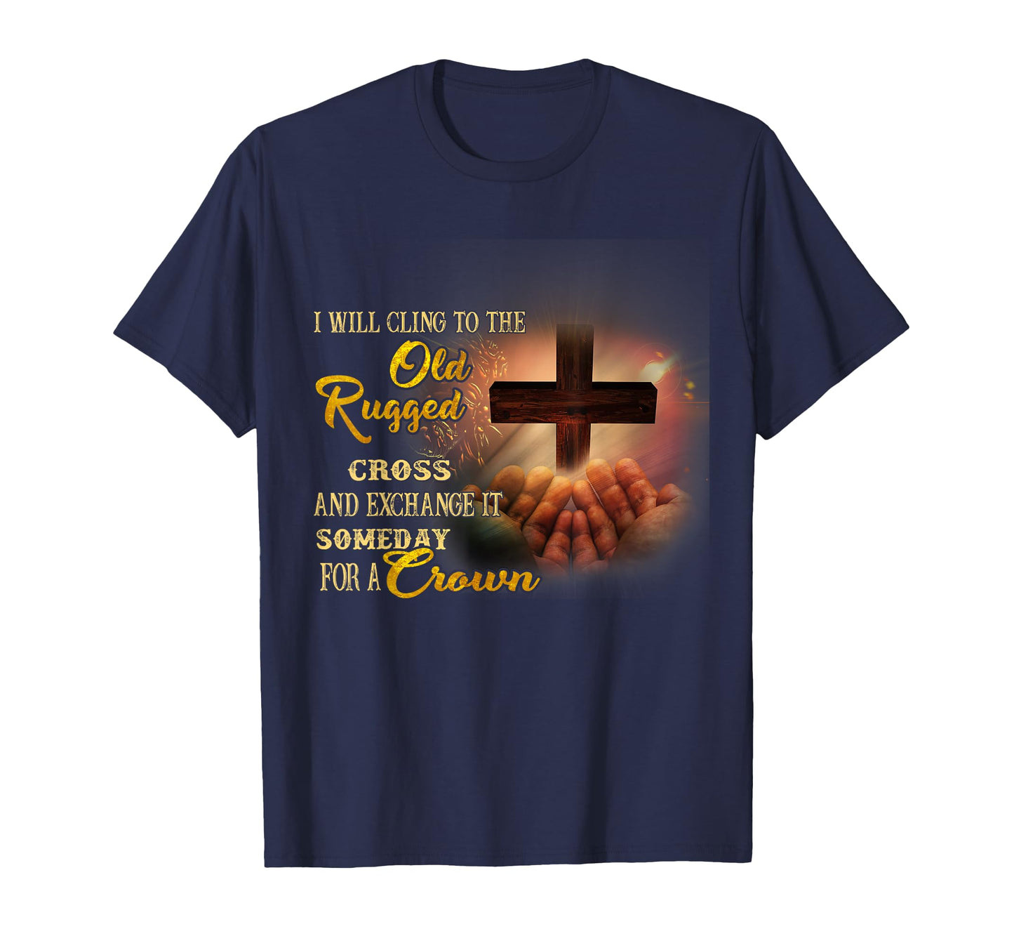 I Will Cling To The Old Rugged Cross And Exchange It Someday T-Shirt