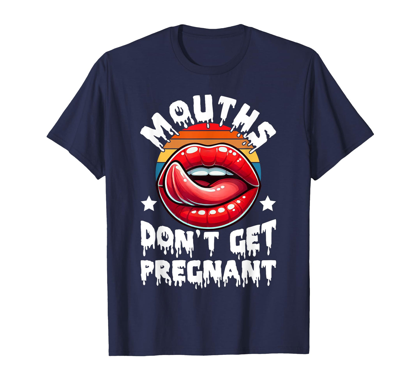 Mouths Don't Get Pregnant Funny Inappropriate Humor Jokes T-Shirt
