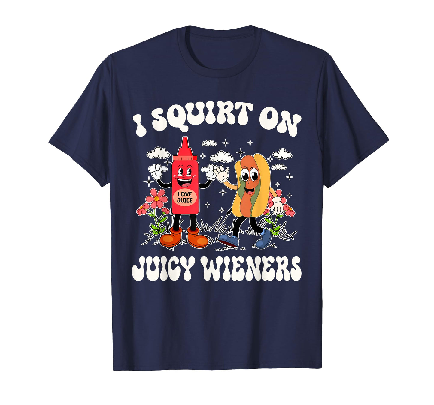 I Squirt On Juicy Wieners Retro Funny Saying Quote Men Women T-Shirt