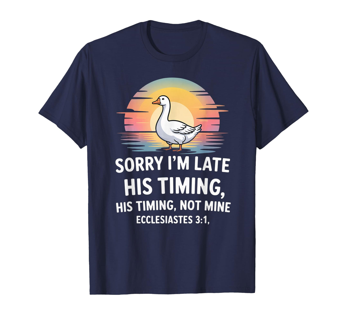 Sorry I'm Late his Timing not Mine, Funny Christian Goose T-Shirt