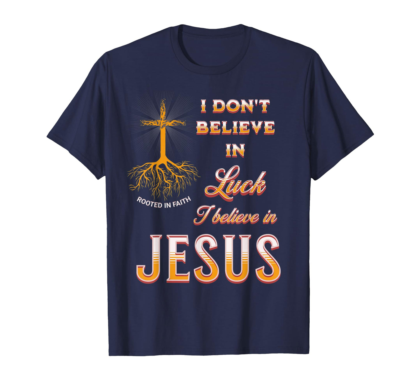 I Don't Believe In Luck I Believe In Jesus T-Shirt