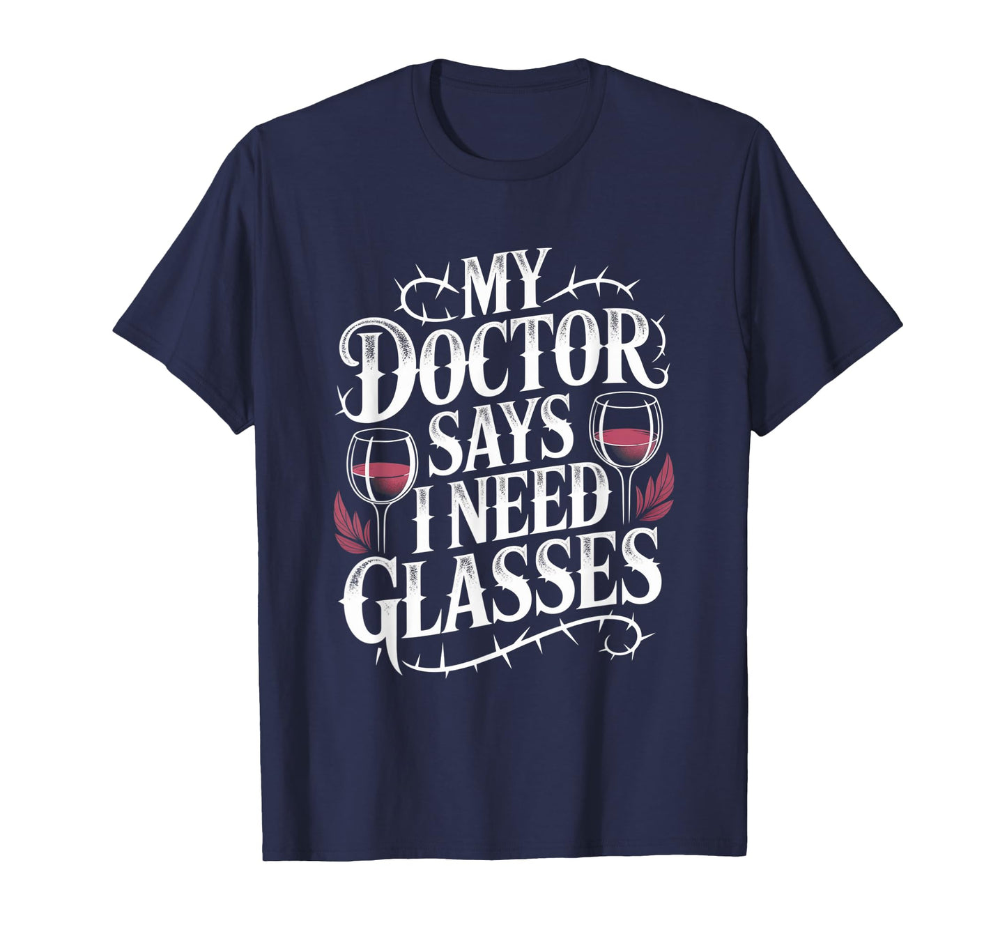 Funny My Doctor Says I Need Glasses Humor Wine Lover Gifts T-Shirt