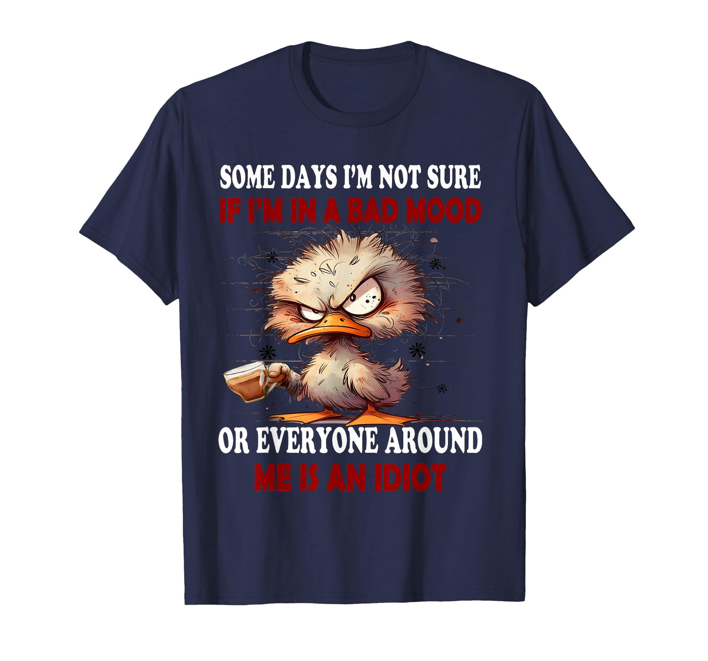 Some days I'm not sure if Im in the bad mood or everyone T-Shirt