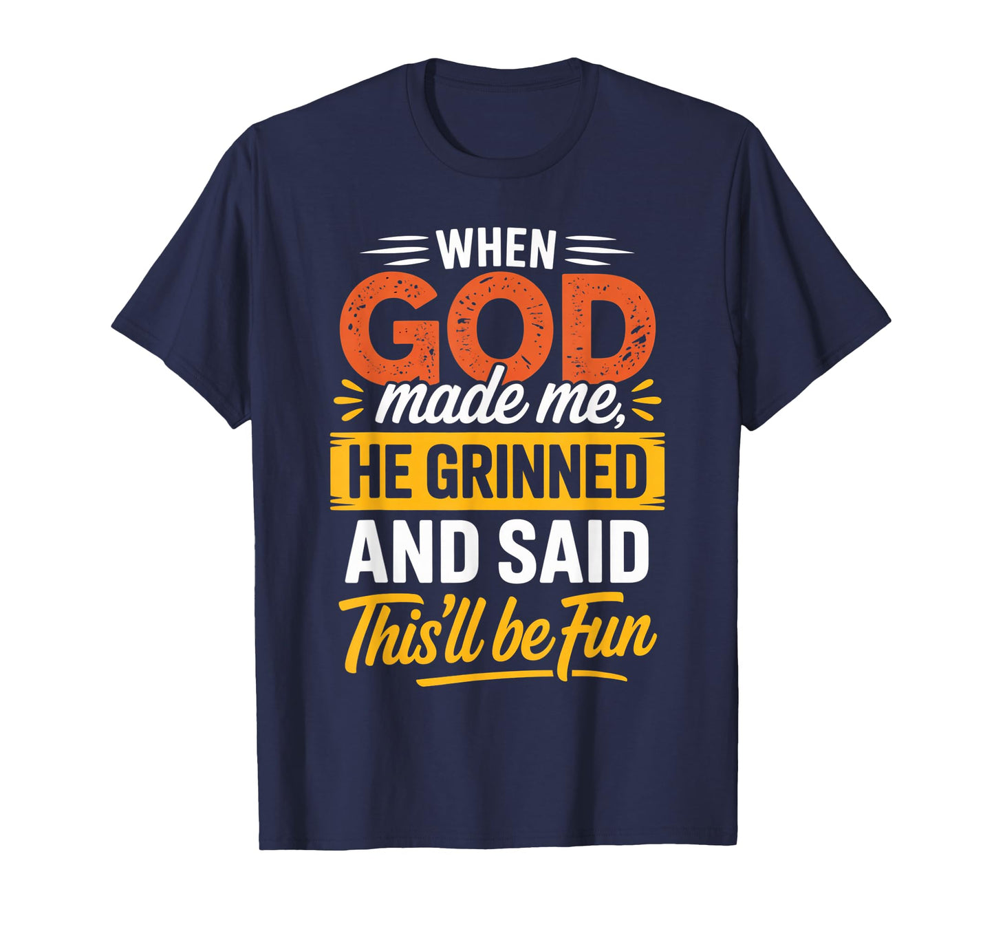 When God Made Me He Grinned & Said This'll Be Fun Religious T-Shirt