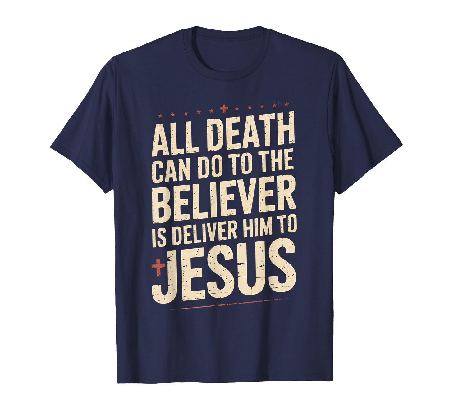 All Death Can Do to The Believer is Deliver Him to Jesus T-Shirt