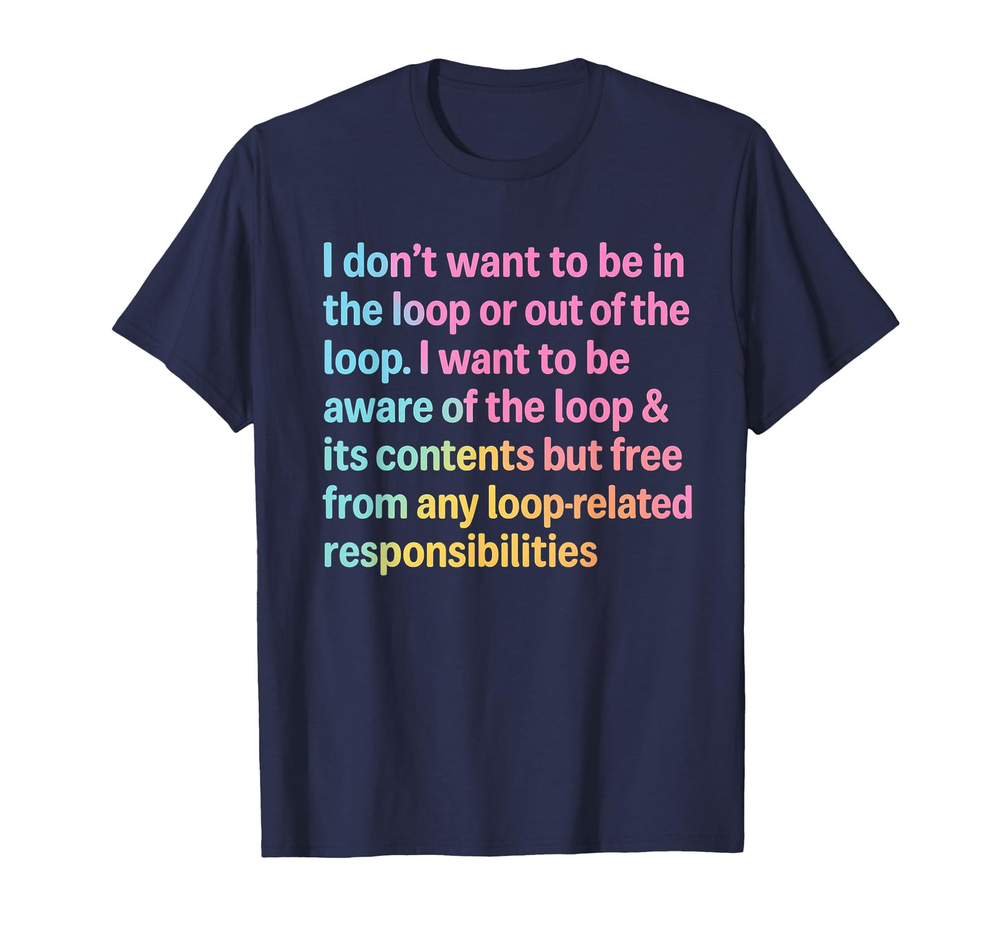 I Don’t Want to Be in or Out of The Loop Funny Quote T-Shirt