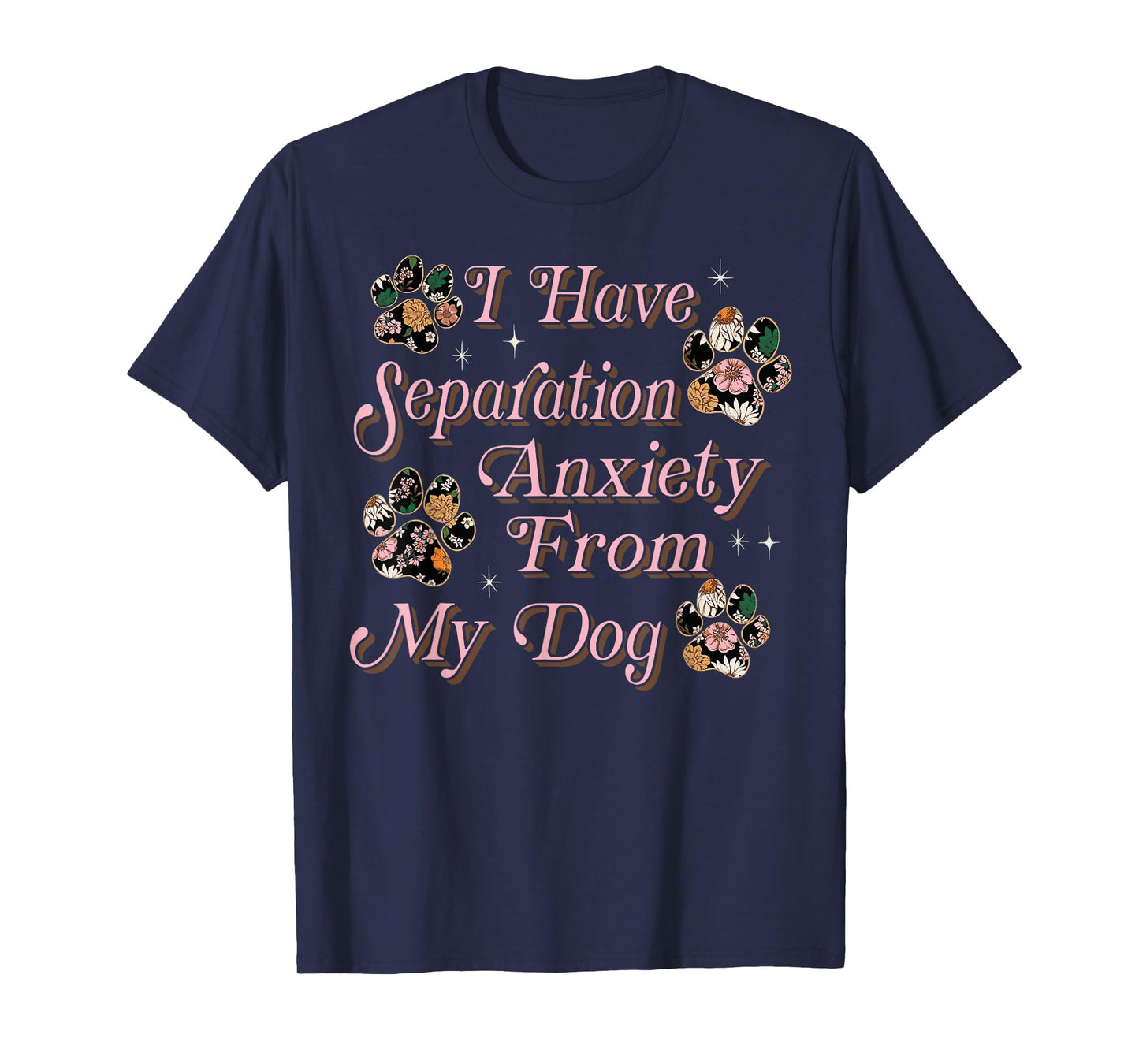 I Have Separation Anxiety From My Dog Funny Dog Paw Print T-Shirt