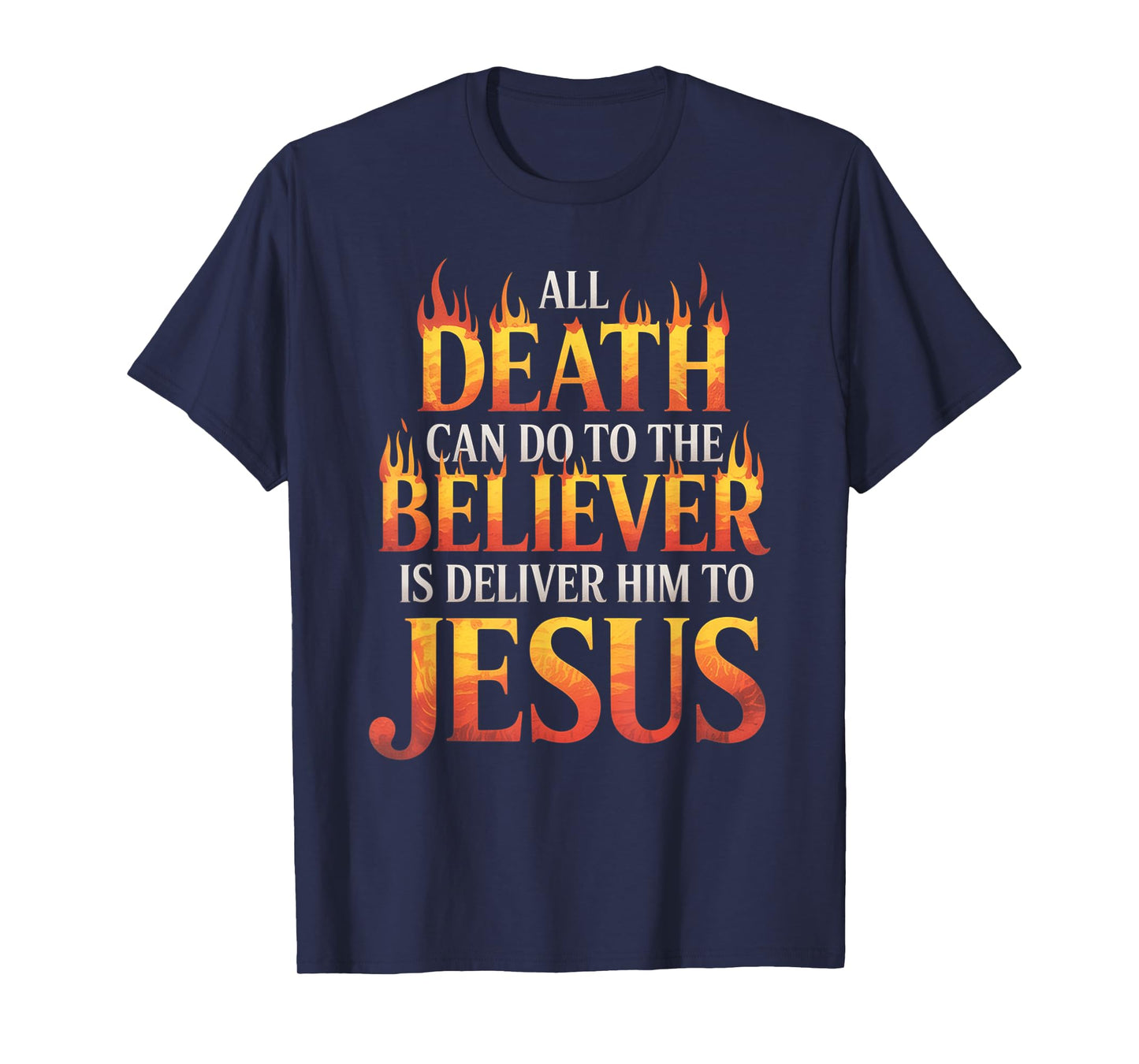 All Death Can Do to The Believer is Deliver Him to Jesus T-Shirt