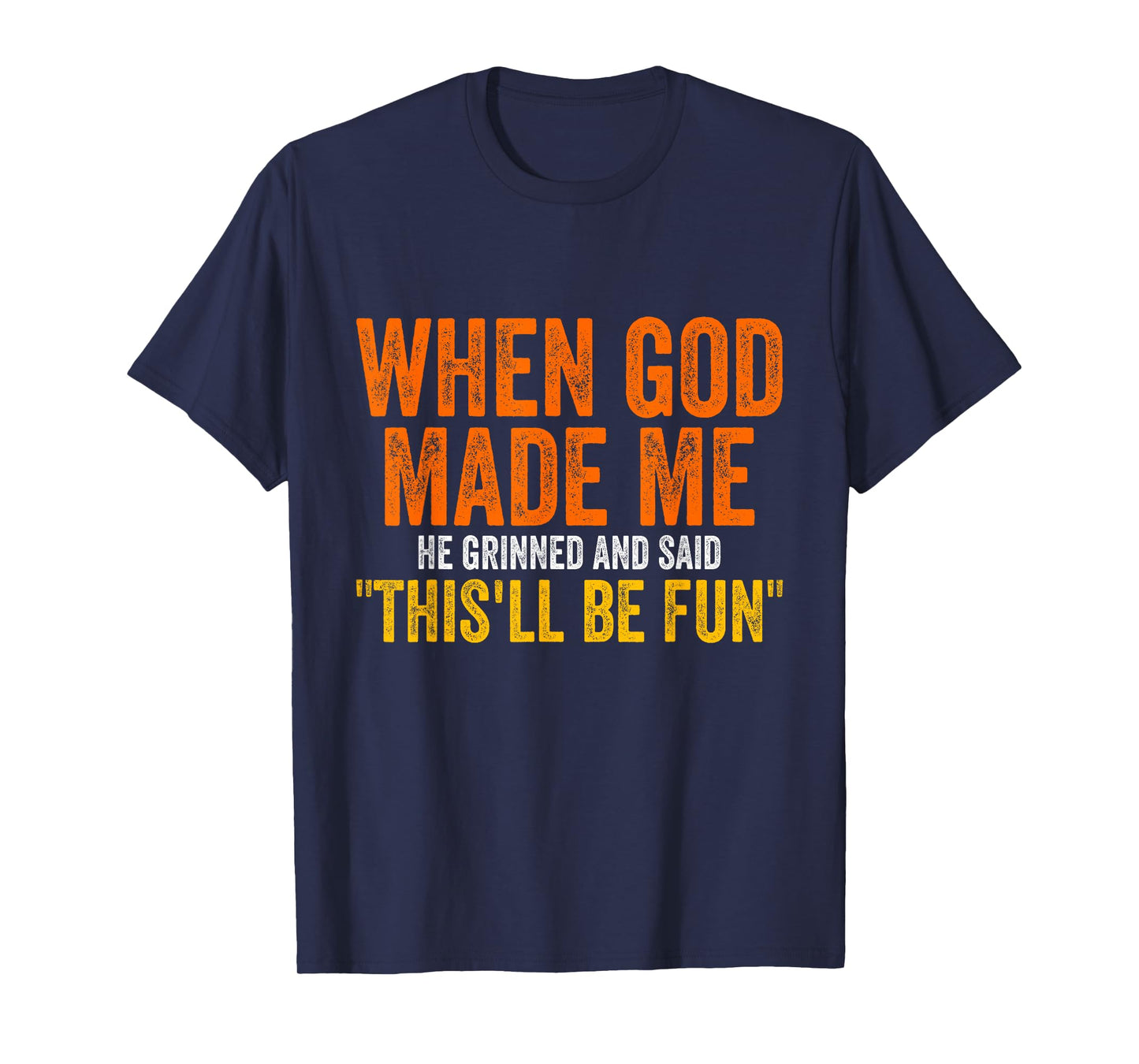 When God Made Me He Grinned Humorous Funny Sarcastic Saying T-Shirt