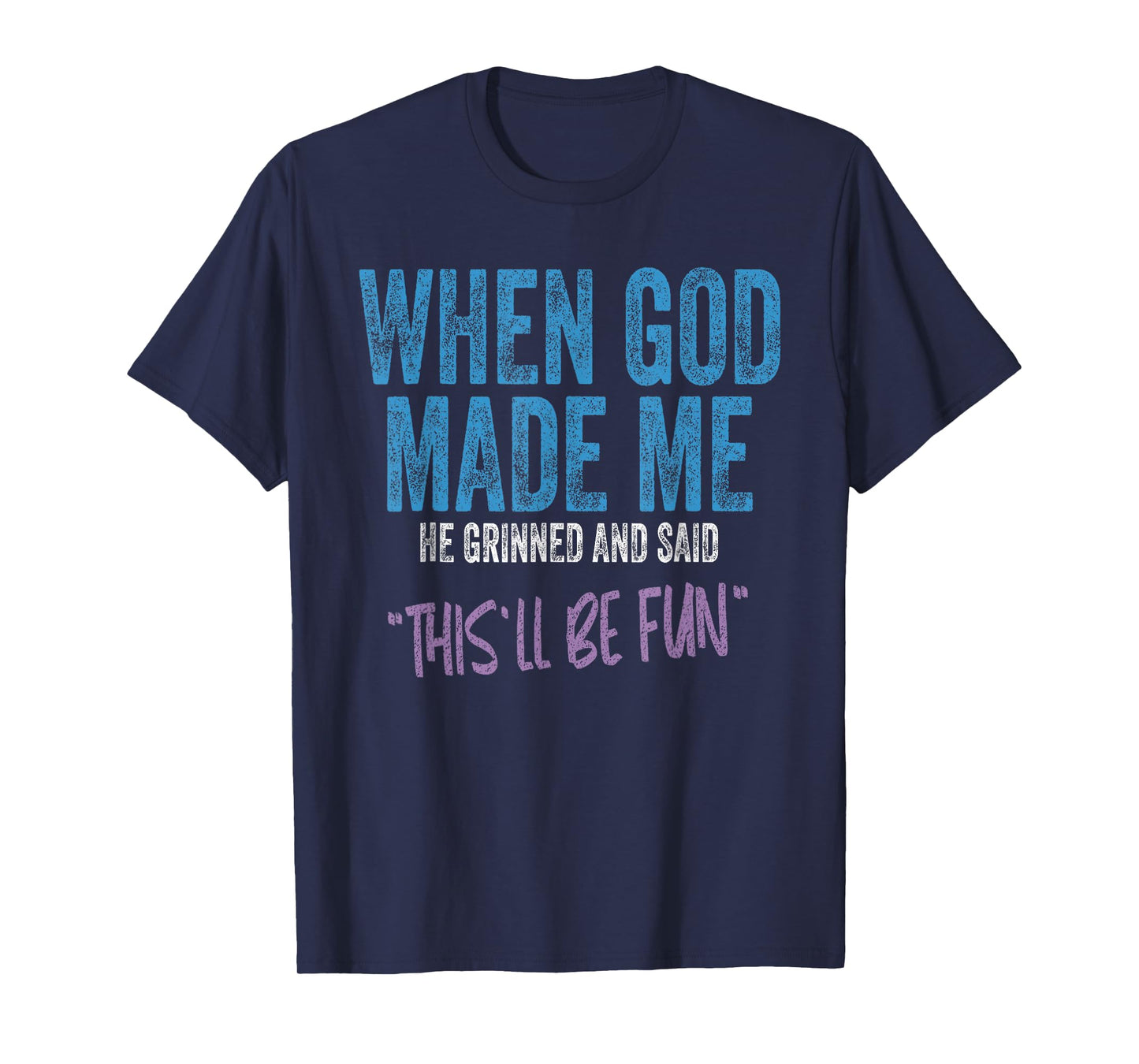 When God Made Me He Grinned And Said This Will Be Fun T-Shirt