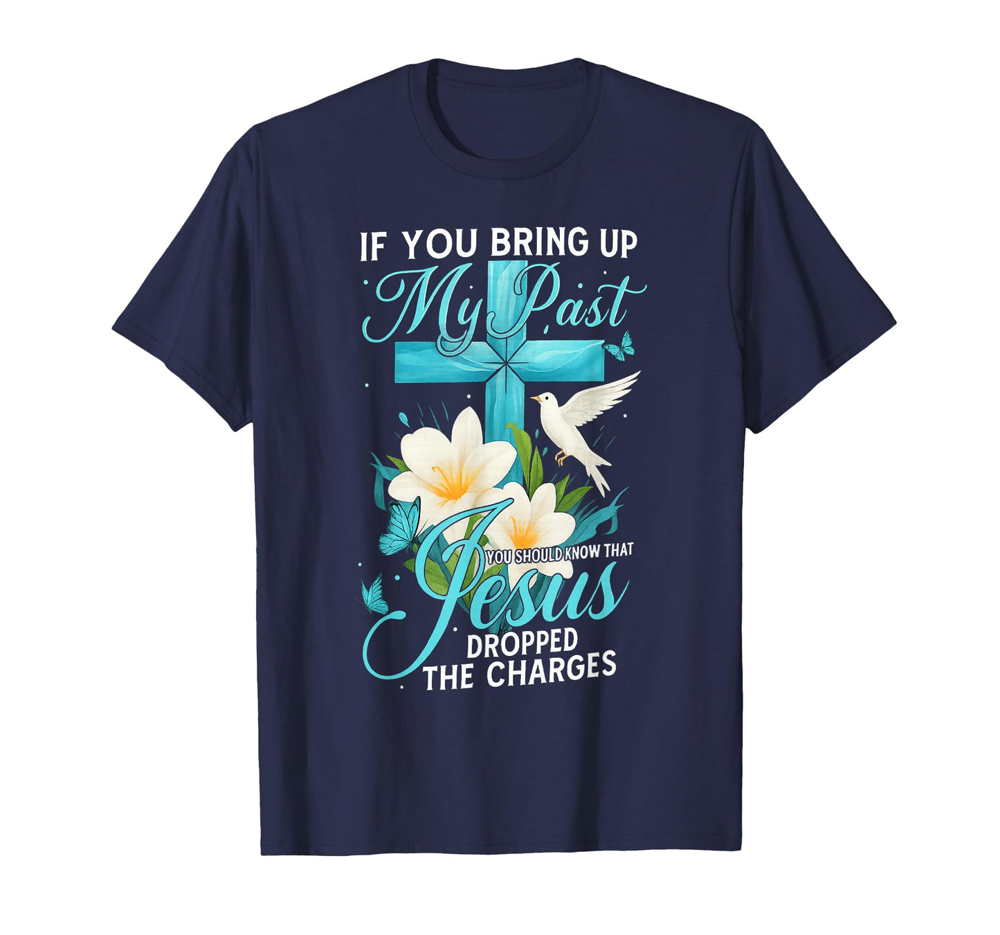 If You Bring Up My Past You Should Know Cross Flower Jesus T-Shirt