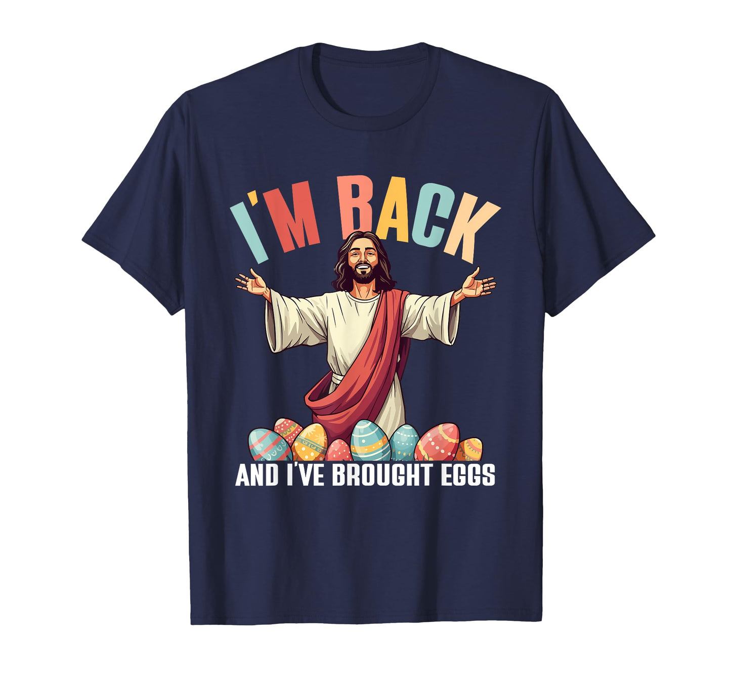 I'm Back And I've Brought Eggs, Funny Jesus Easter Eggs T-Shirt
