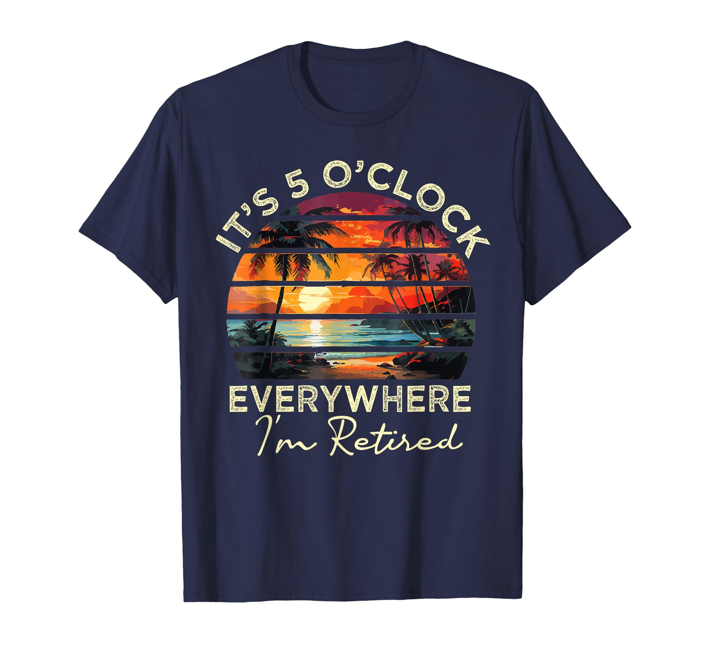 funny retirement It's 5 o'clock Everywhere I'm Retired T-Shirt