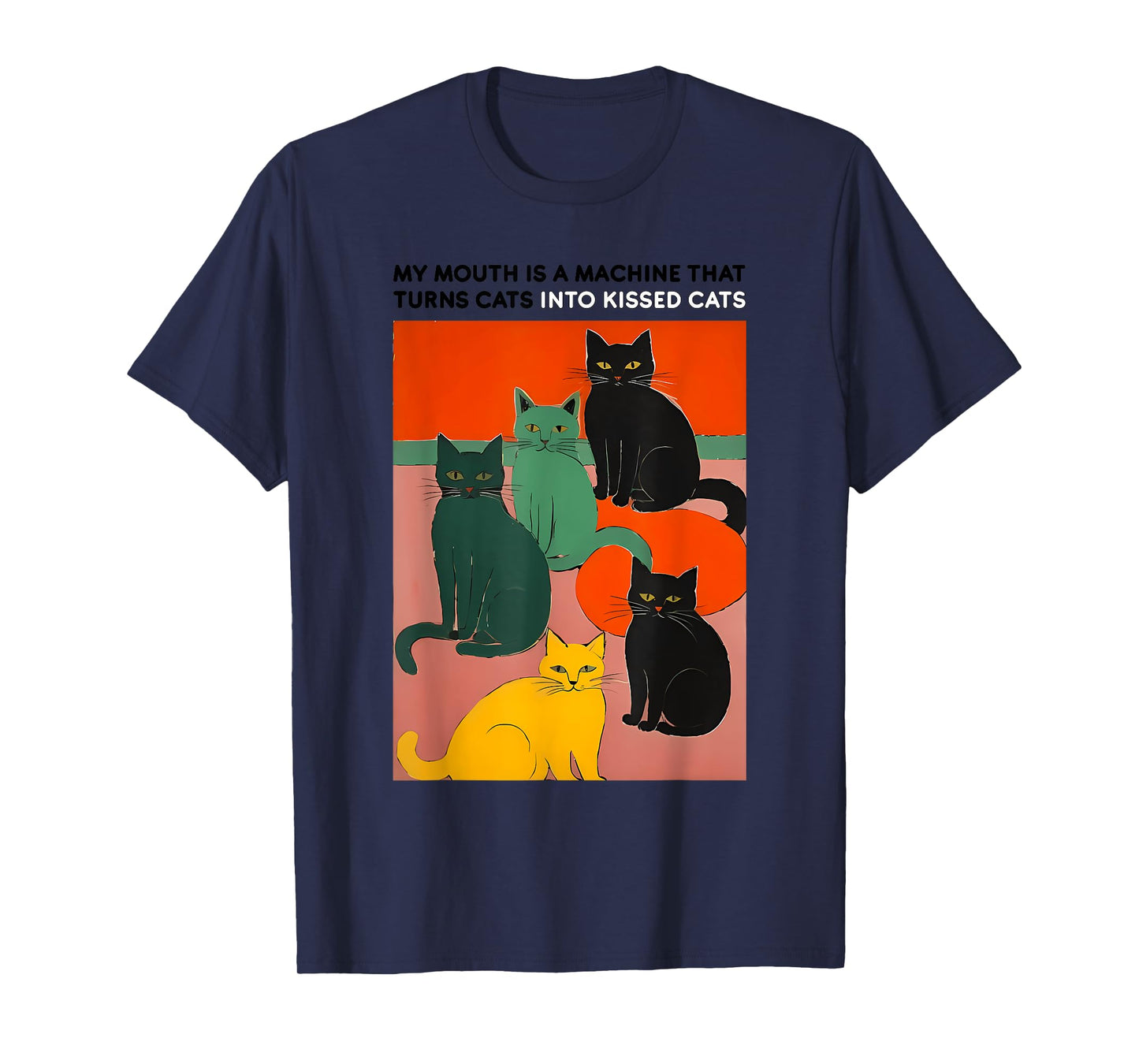 MY MOUTH IS A MACHINE THAT TURNS CATS INTO funny design T-Shirt