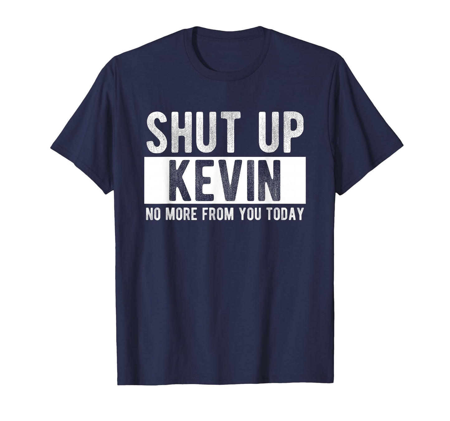 Shut Up Kevin No More From You Today Funny Kevin Name T-Shirt
