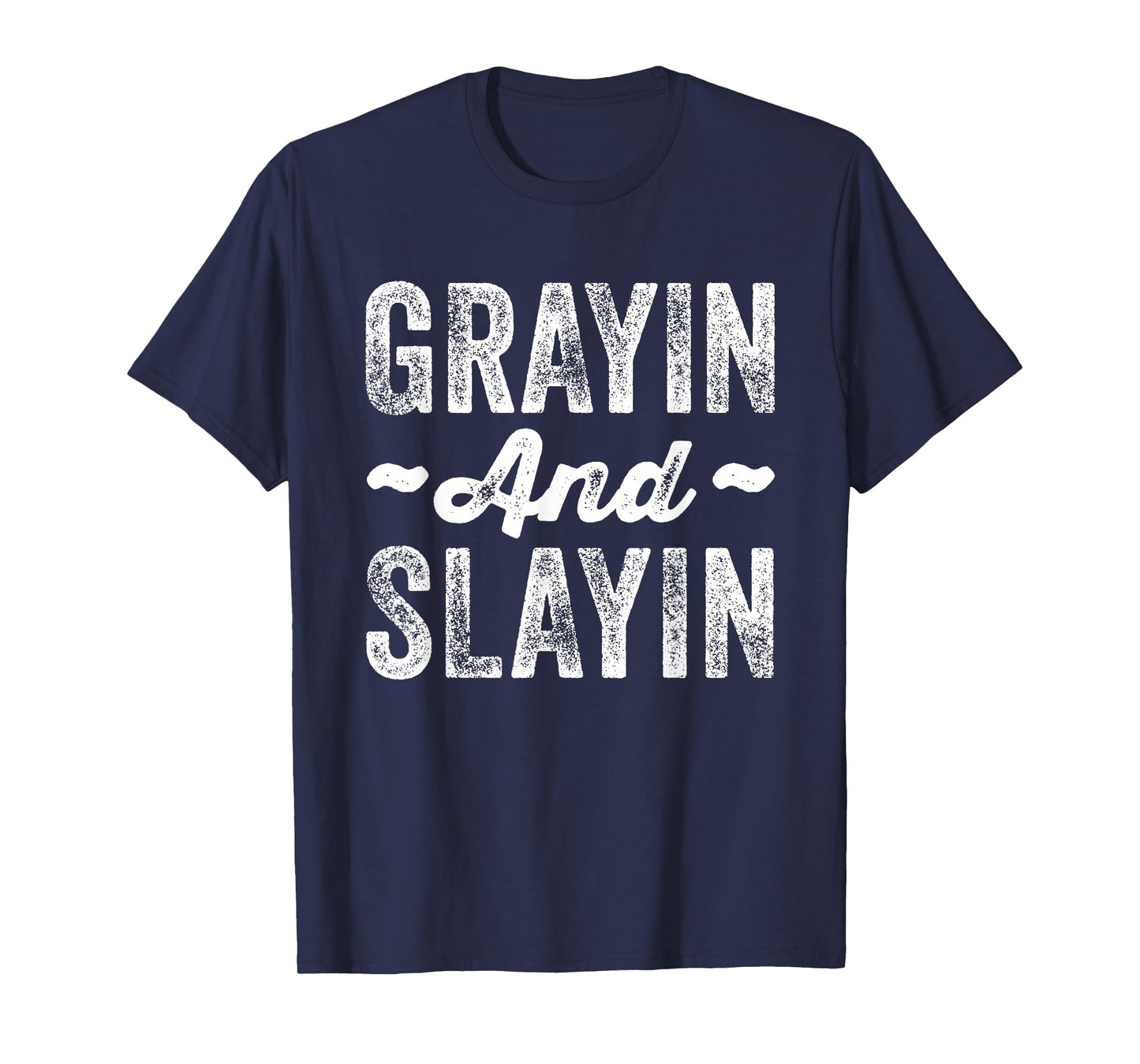Grayin And Slayin Funny Graying Slaying Gym Men Women T-Shirt