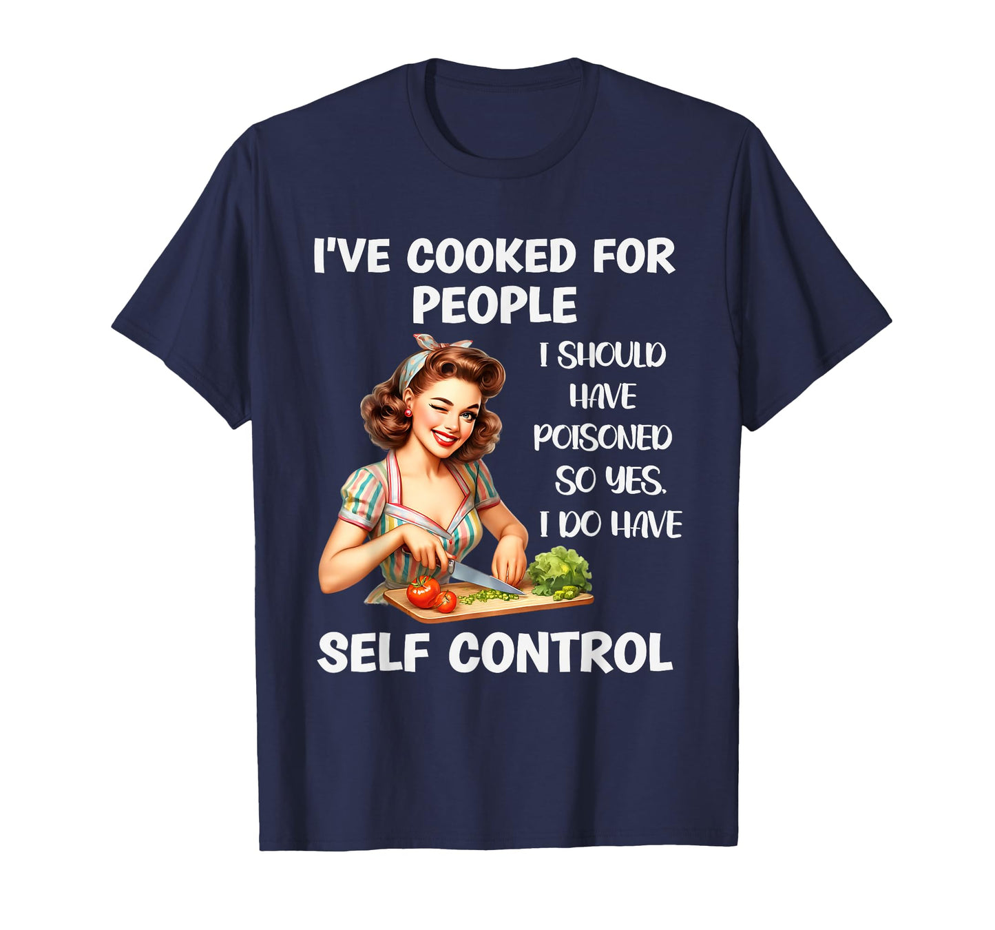 I've Cooked For People I Should Have Poisoned So Yes I Do T-Shirt