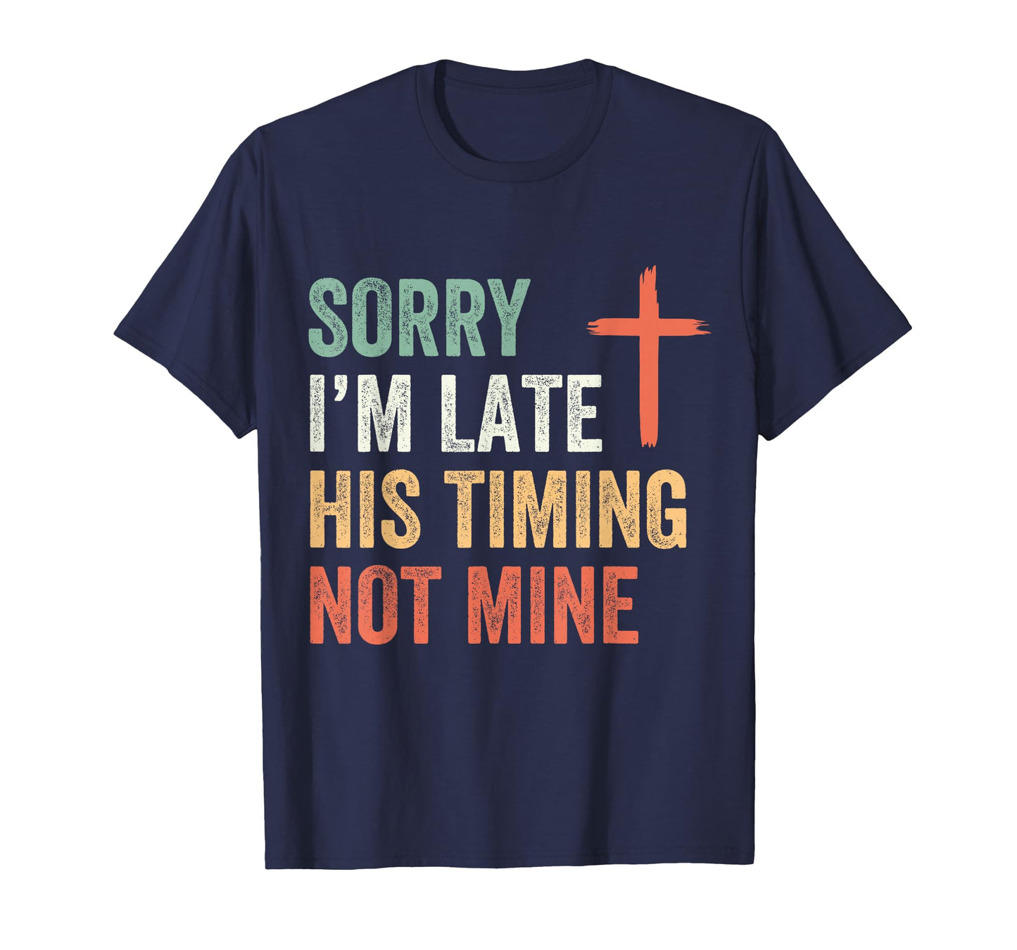 Sorry I'm Late His Timing Not Mine Shirt T-Shirt