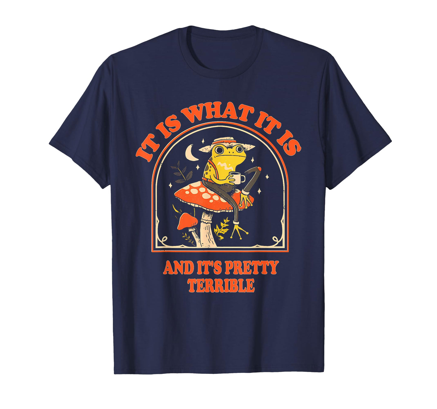 It Is What It Is And It's Pretty Terrible Funny design T-Shirt