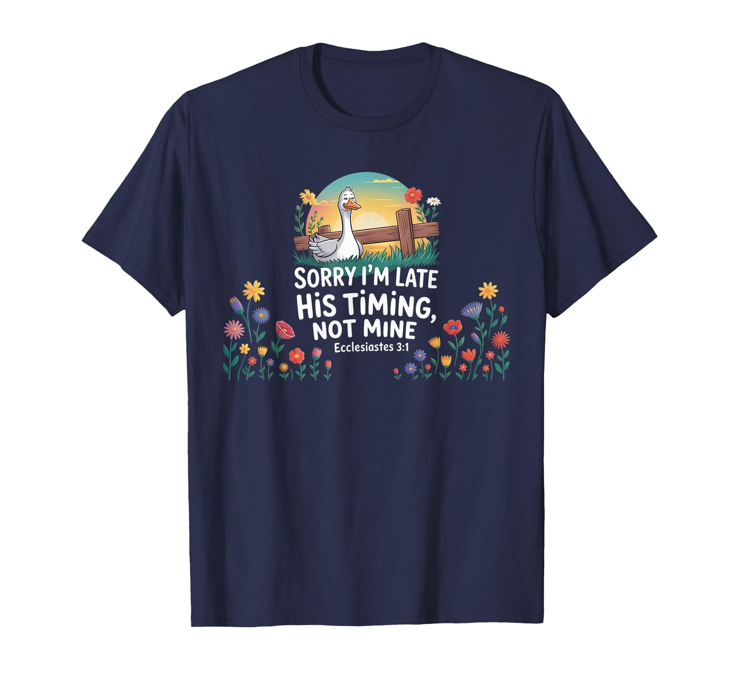 Sorry I'm Late his Timing not Mine, Funny Christian Goose T-Shirt