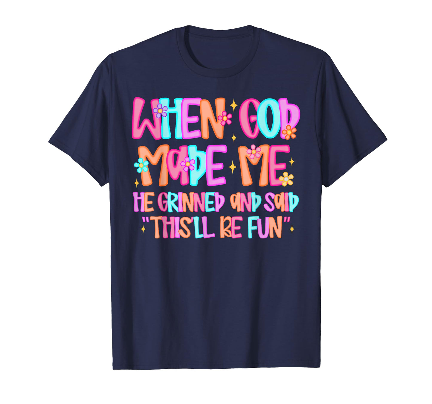 When God Made Me He Grinned and Said Funny Sarcastic Saying T-Shirt
