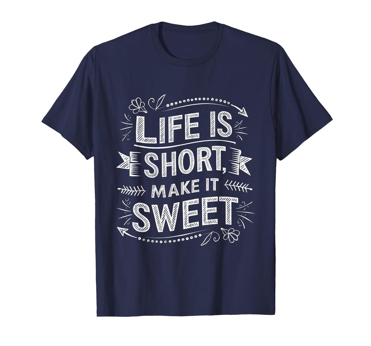 Life is Short Make It Sweet Inspiration Lifestyle Quotes T-Shirt