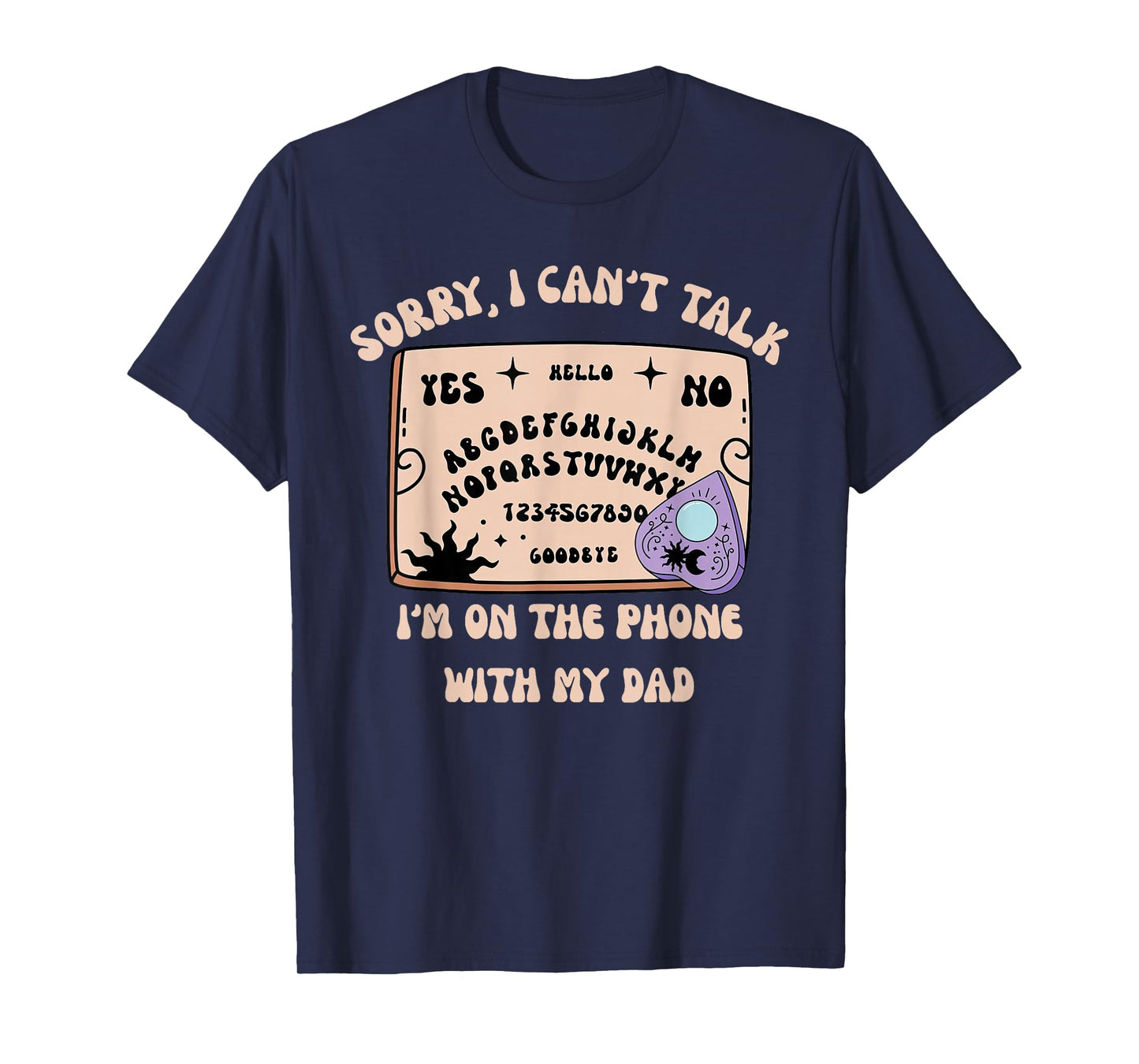 Sorry I Can’t Talk I'm On The Phone With My Dad Ouija Board T-Shirt