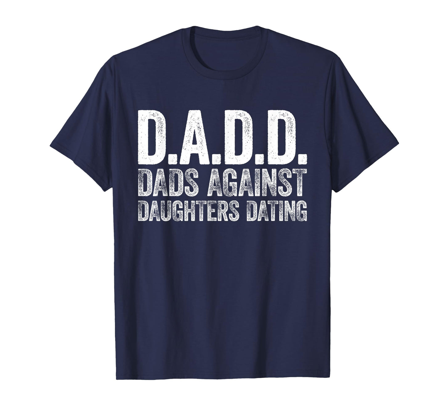 D.A.D.D. Dads Against Daughters Dating Shirt Men DADD T-Shirt