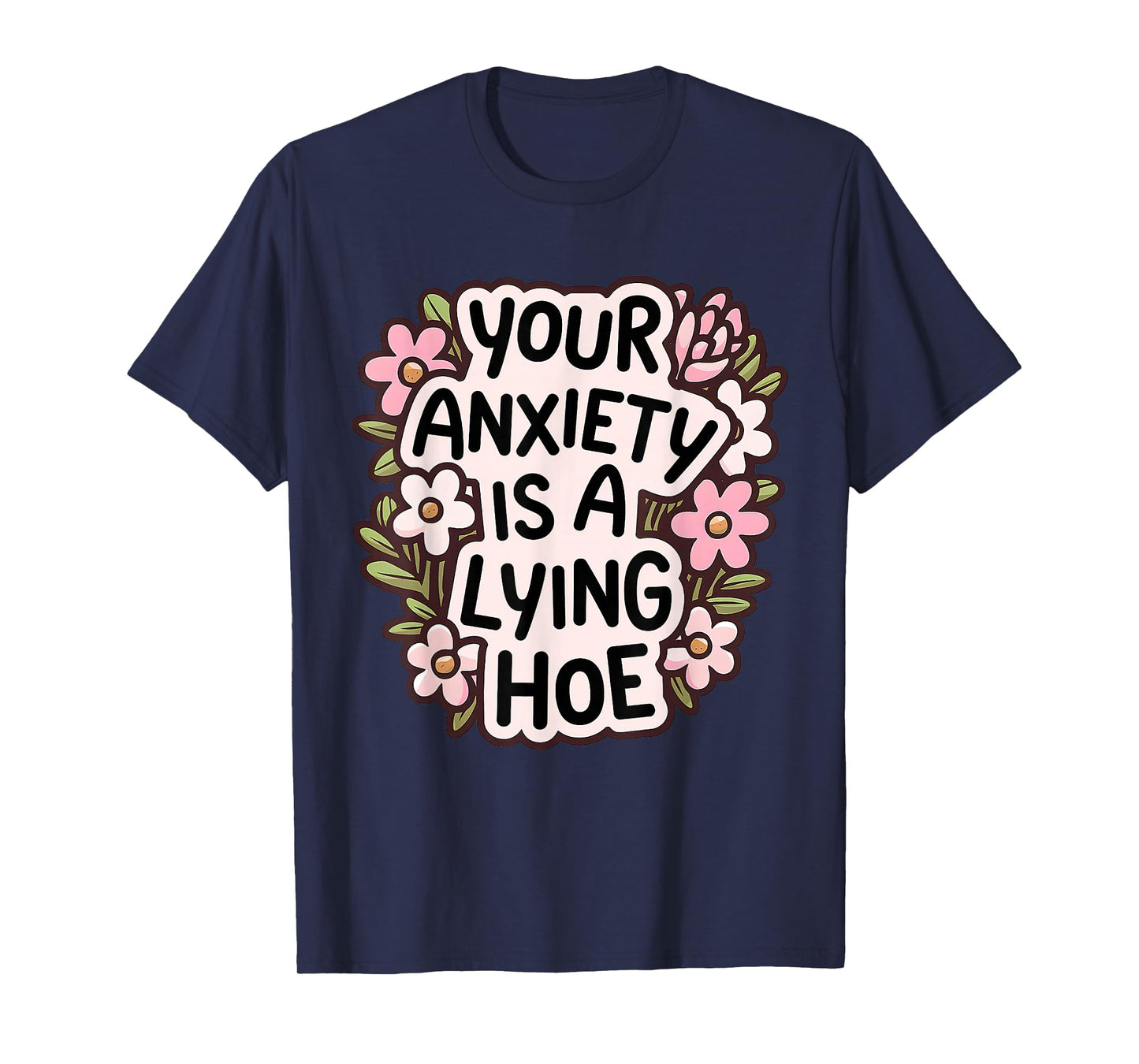 Your Anxiety Is A Lying Hoe Quote Motivational Mental Health T-Shirt