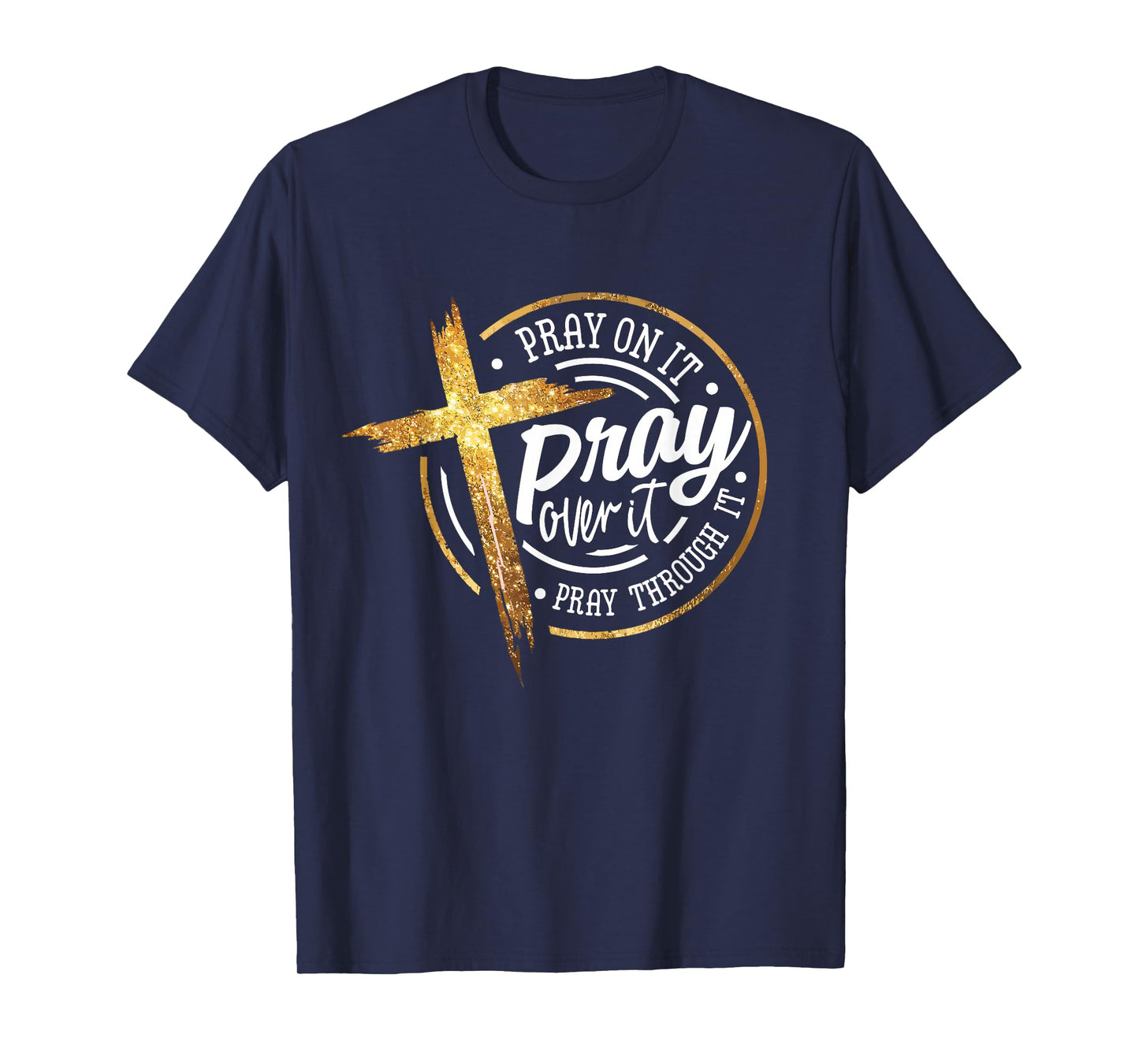Pray On It Pray Over It Pray Through It Religious T-Shirt