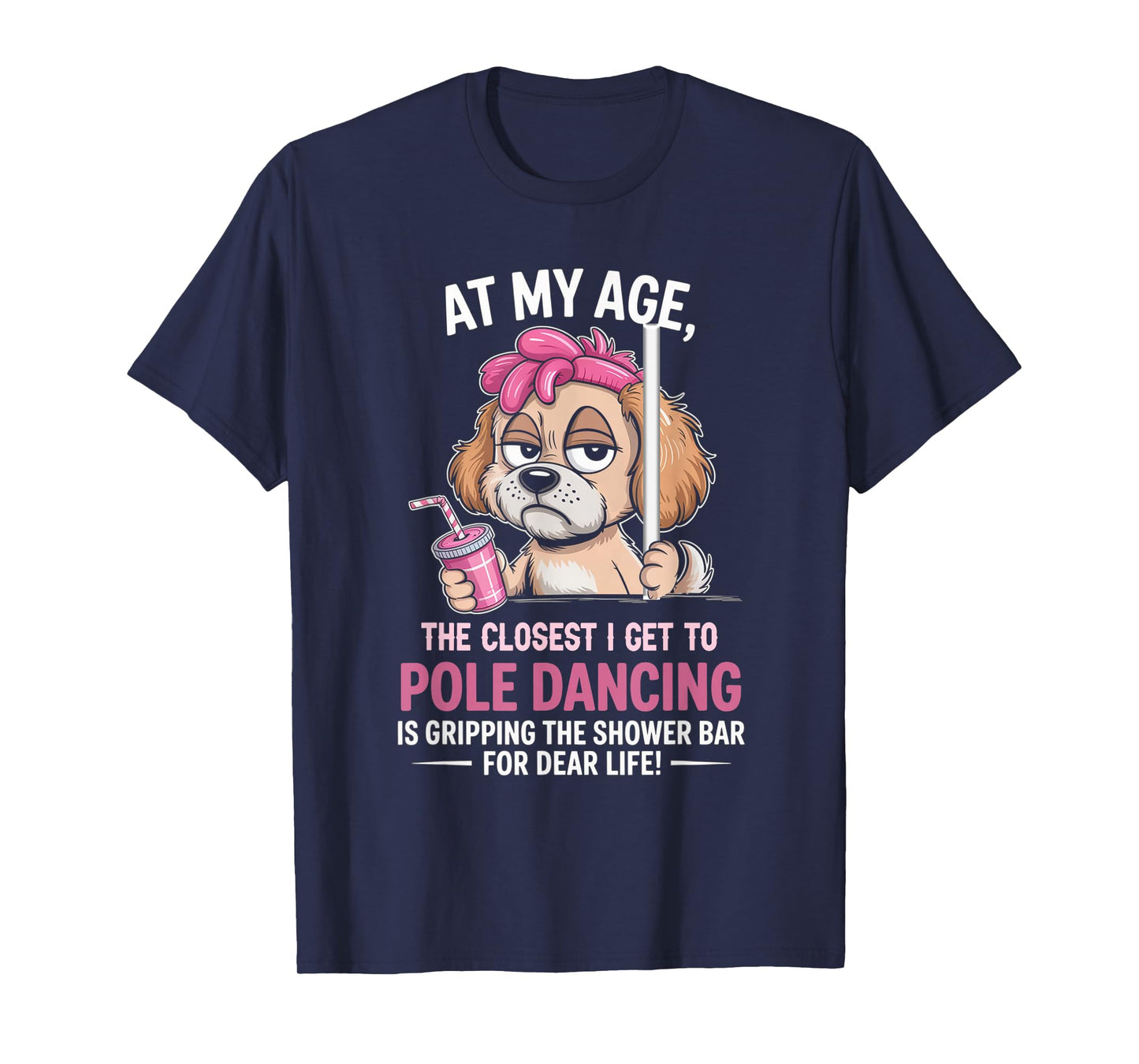 at My Age The Closest I Get to Pole Dancing is Gripping T-Shirt