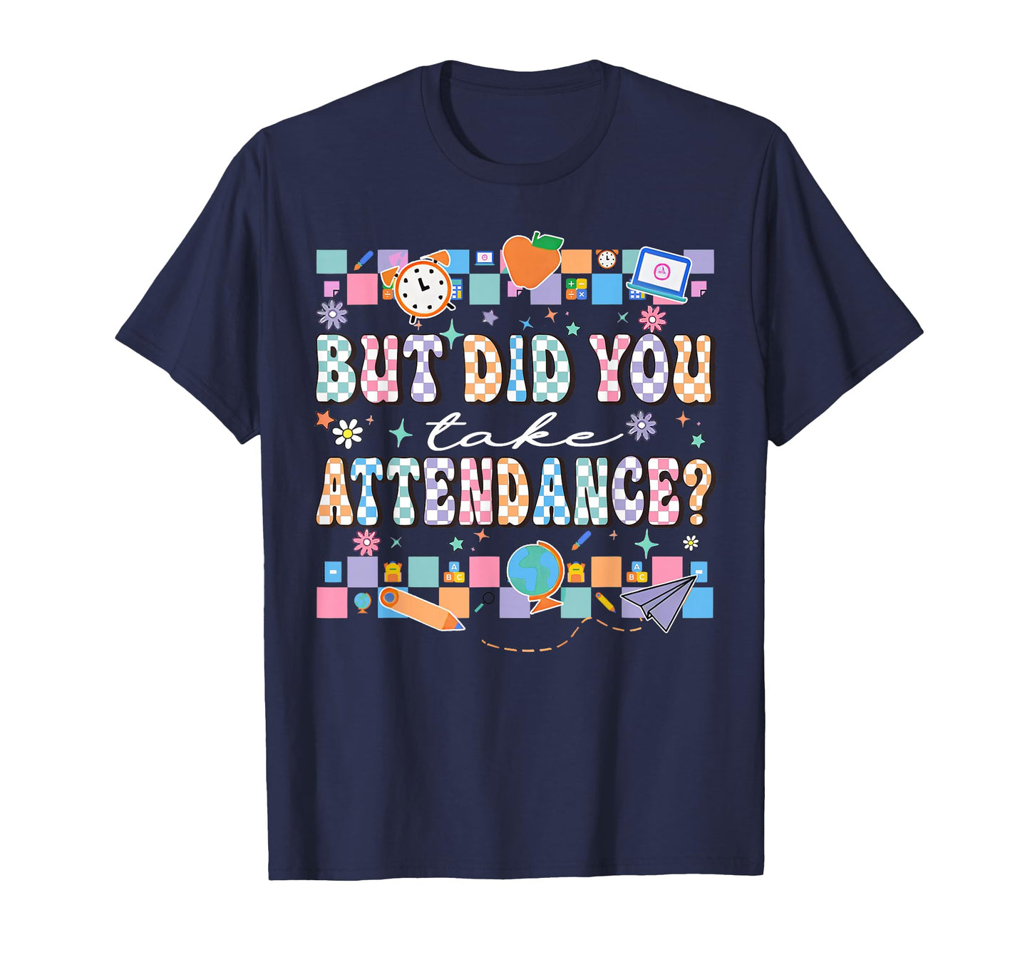 But Did You Take Attendance Funny Teacher Back To School T-Shirt