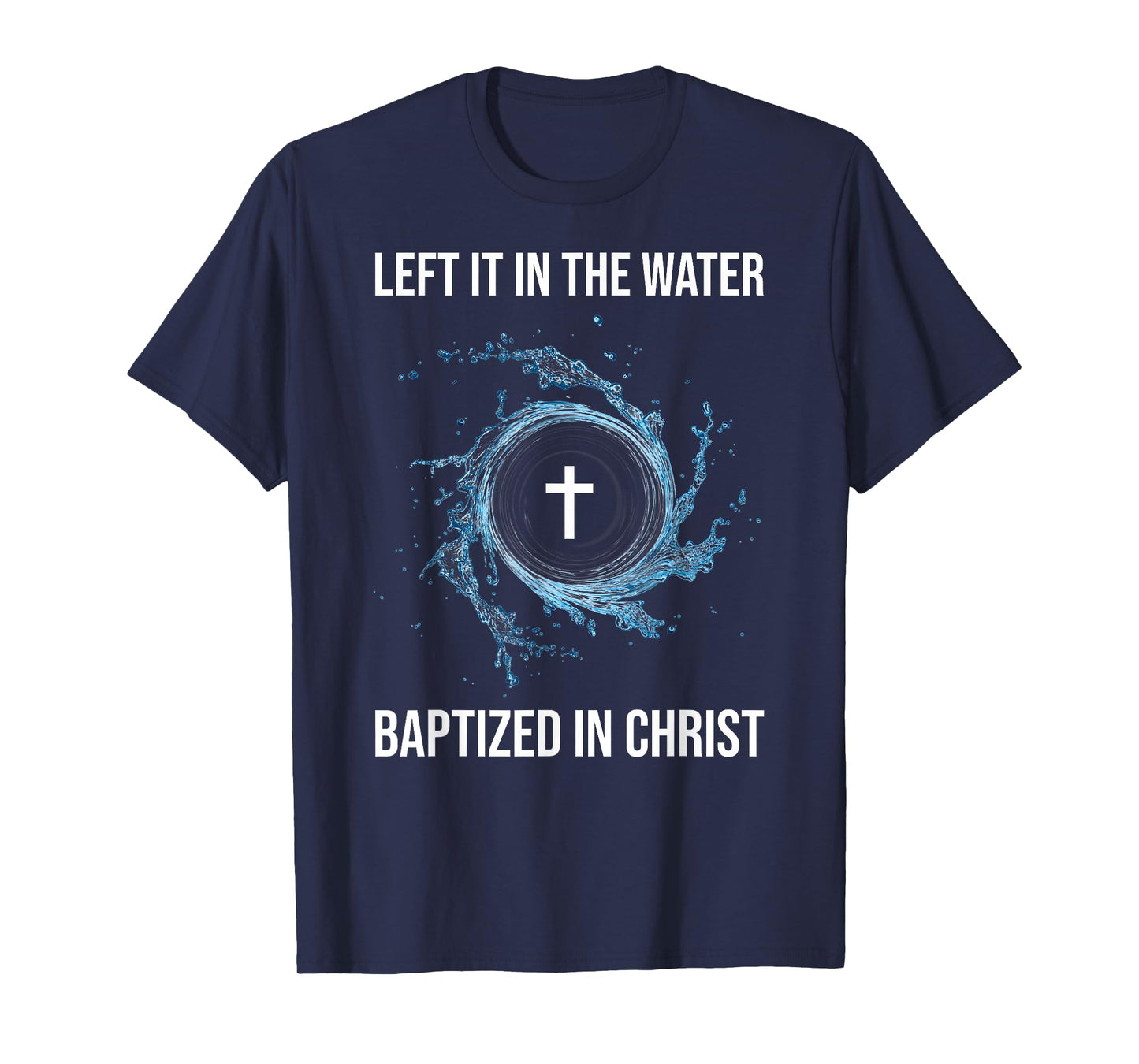 Left It In The Water Baptized In Christ Water Baptism Faith T-Shirt