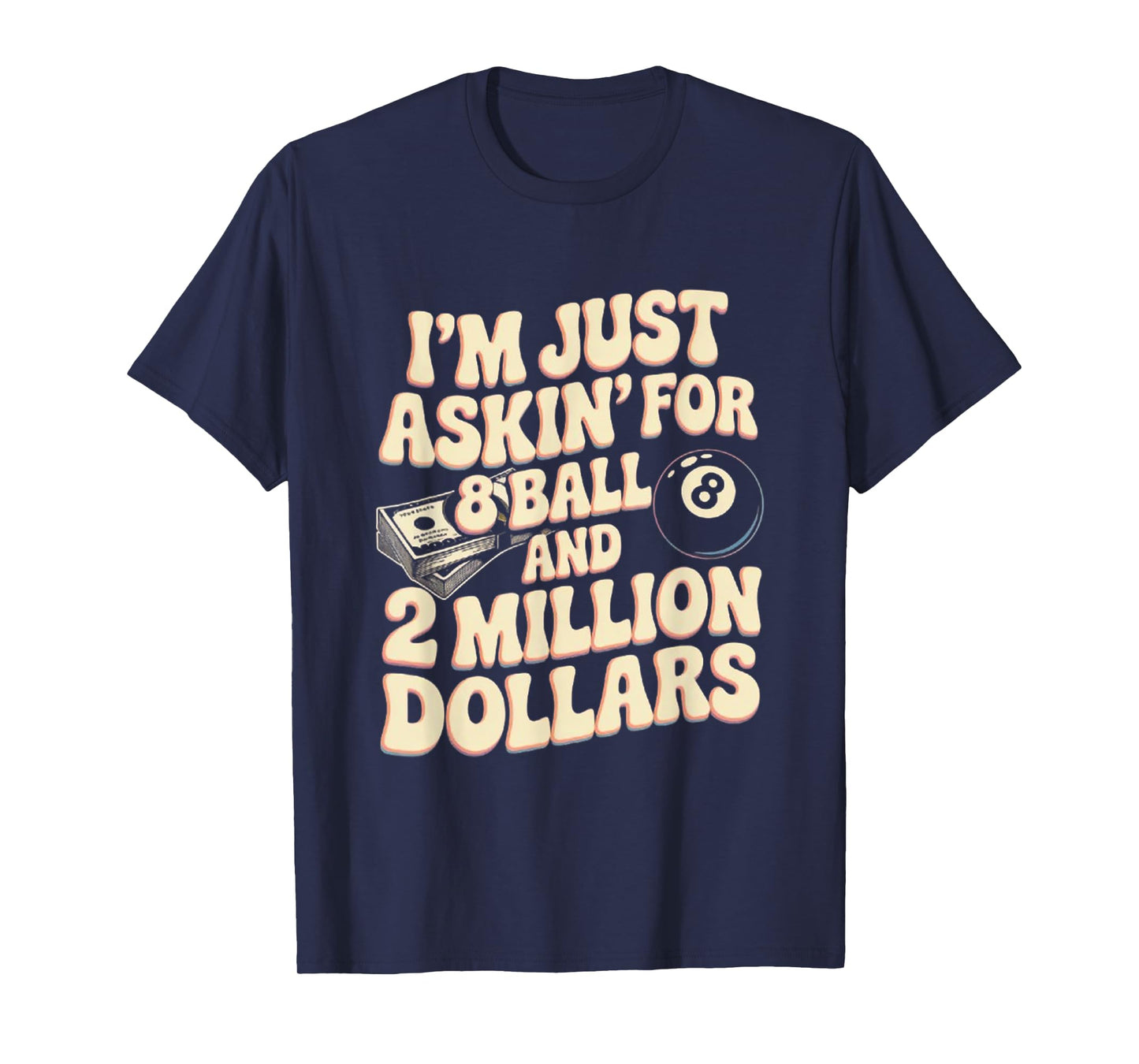 I'm Just Asking For A 8 Ball And 2 Million Dollars T-Shirt