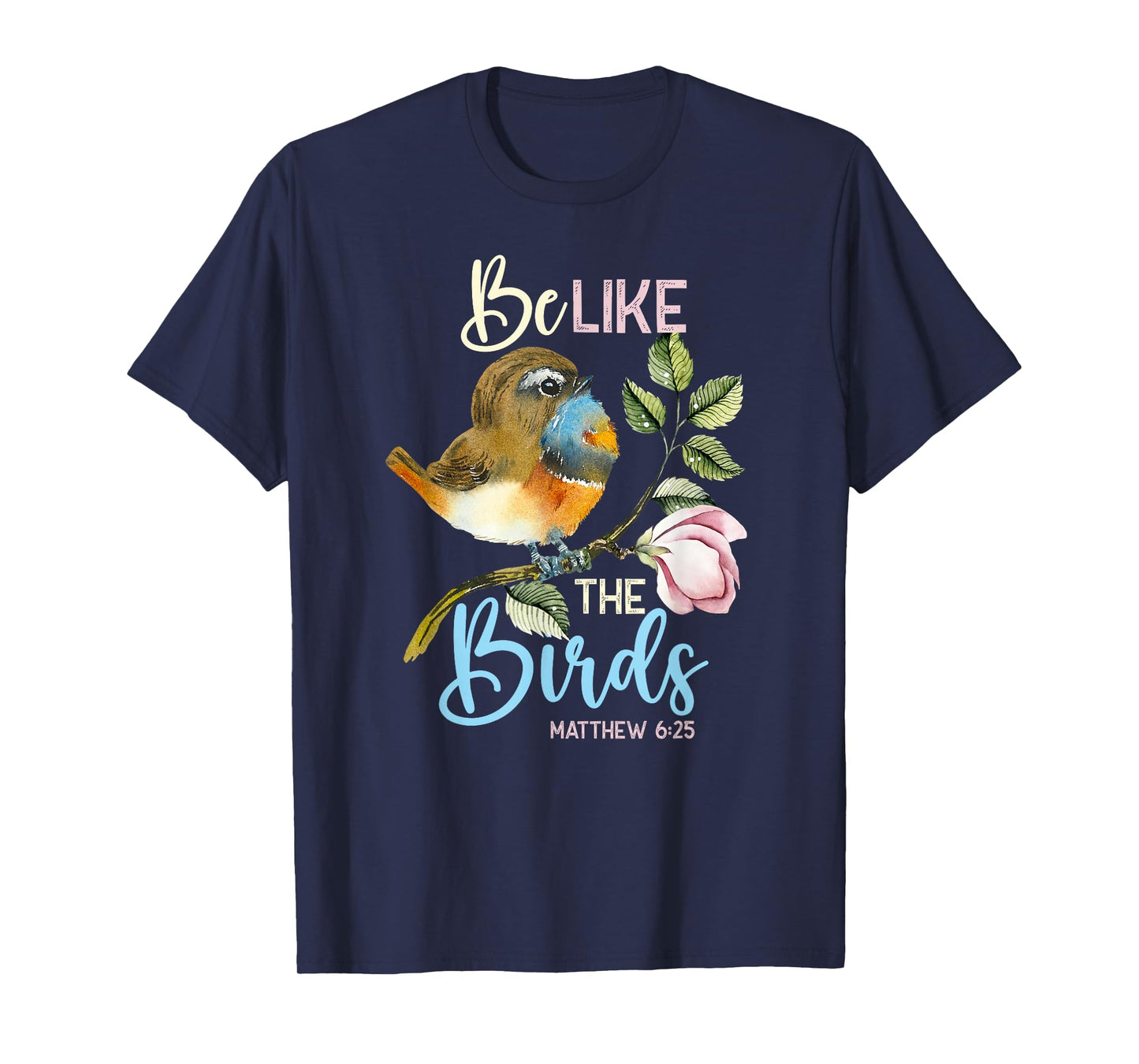 Be Like The Birds Matthew 6:25 Bird Lover Christian Bible T-Shirt
