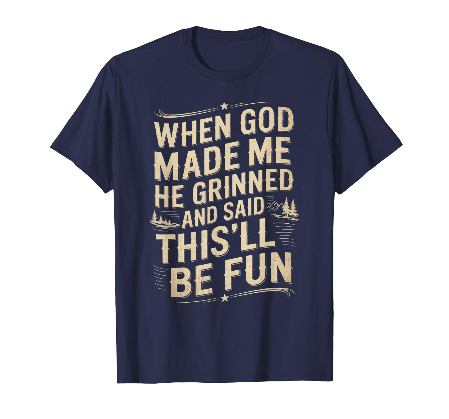 When God Made Me He Grinned Said This'll Be Sarcastic Mens T-Shirt