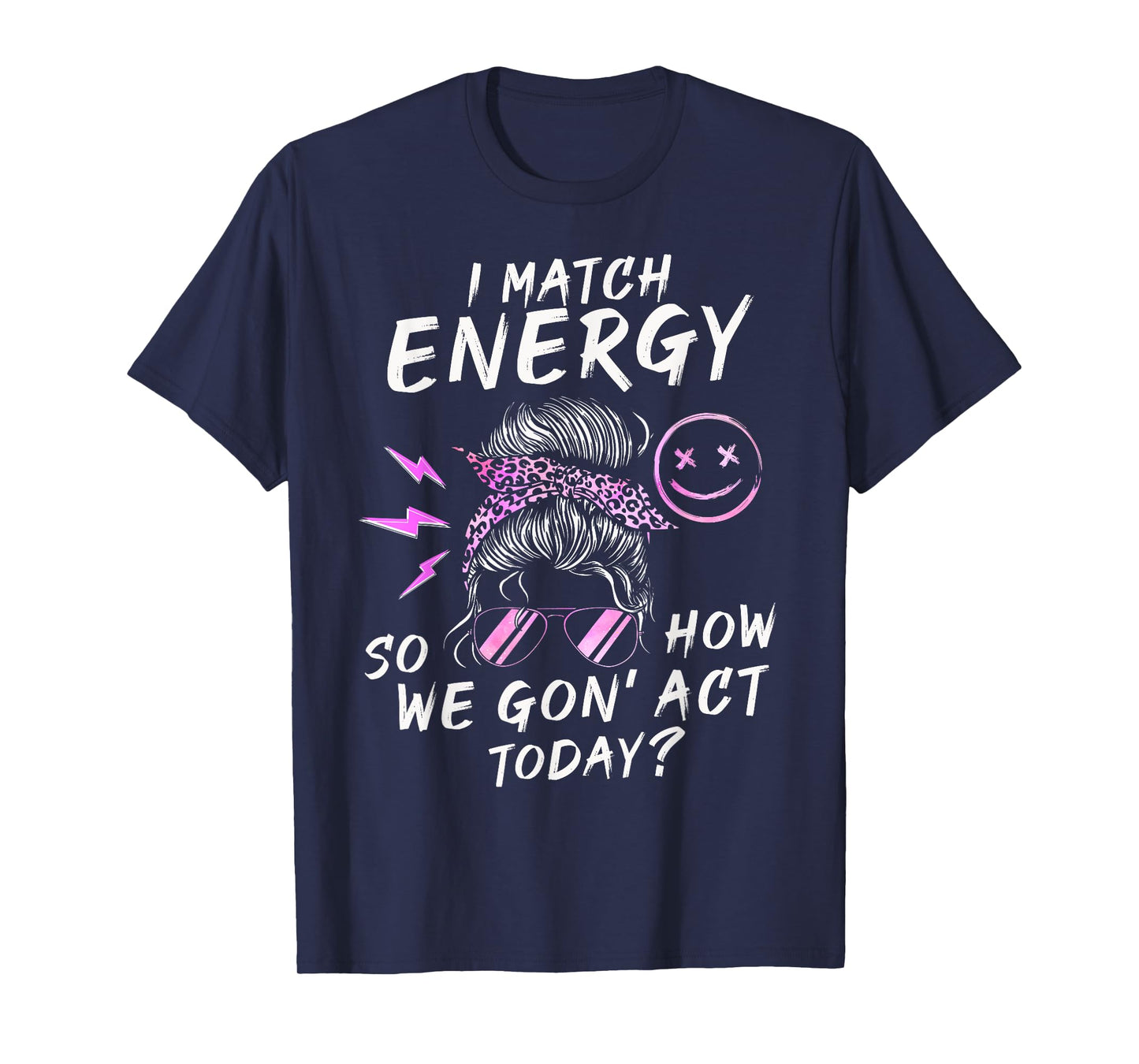 I Match Energy So How We Gon' Act Today Funny Sarcasm Quotes T-Shirt