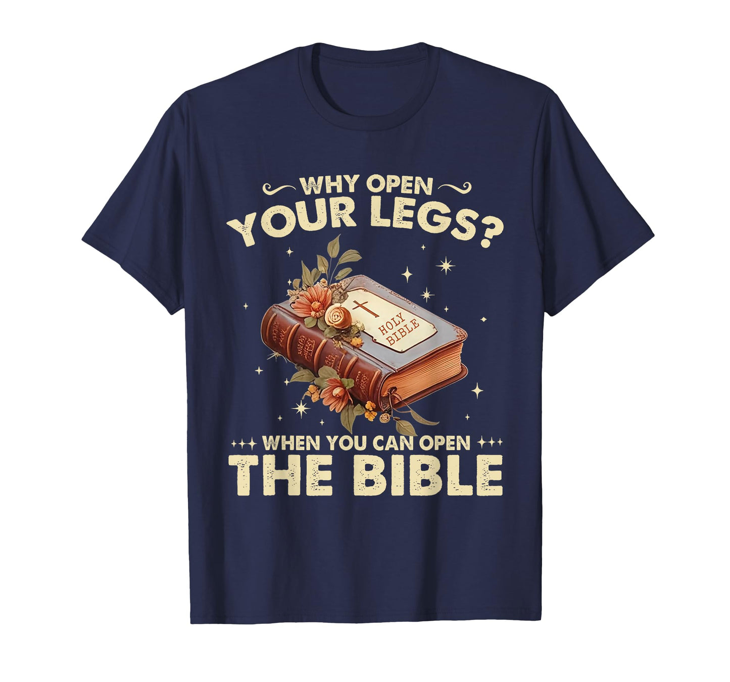 Why Open Your Legs When You Can Open The Bible Christ T-Shirt
