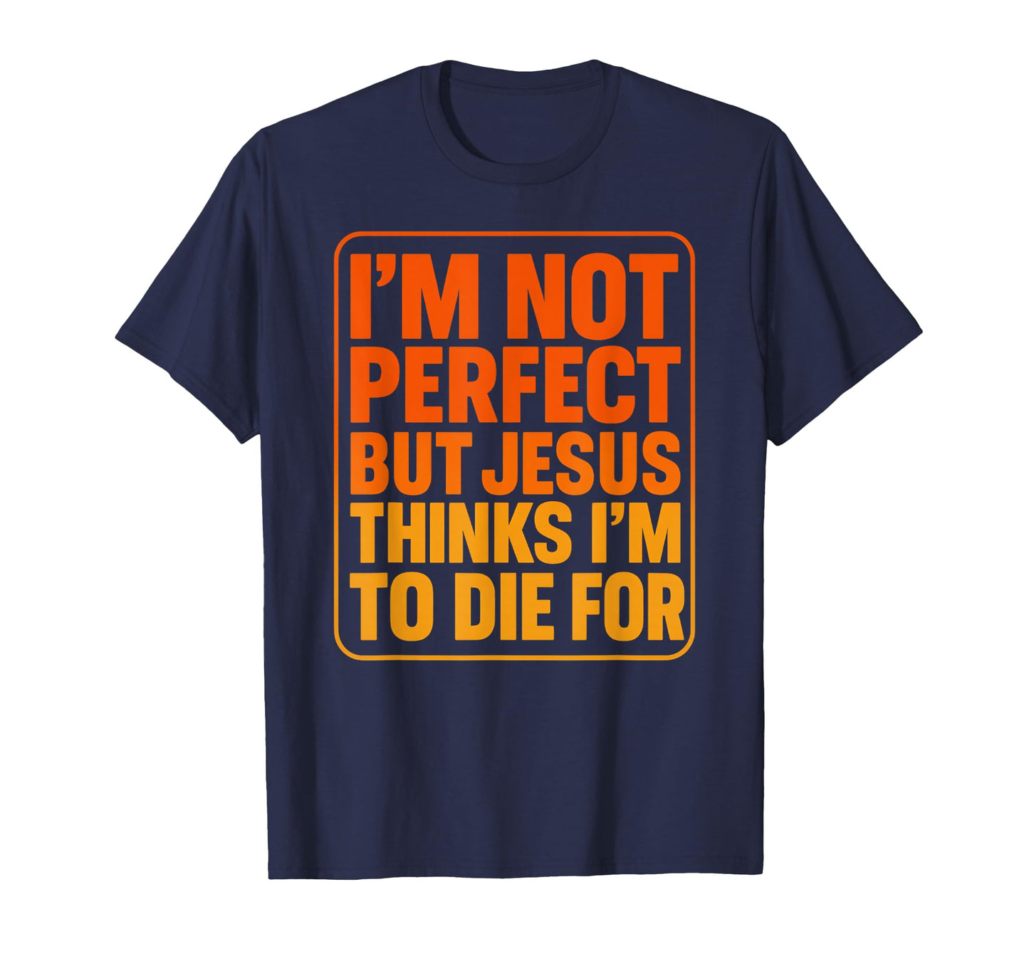 I'm Not Perfect But Jesus Thinks I'm to Die for Gift Tee T-Shirt