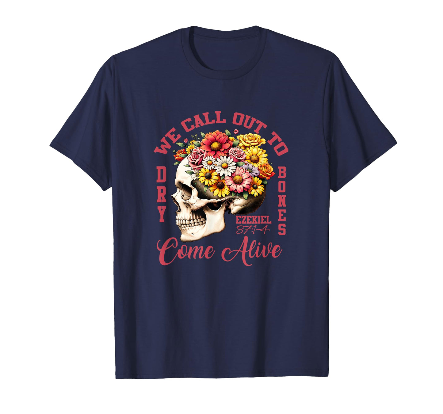 Floral Ezekiel 37:1-4 We Call Out To Dry Bones Come Alive T-Shirt