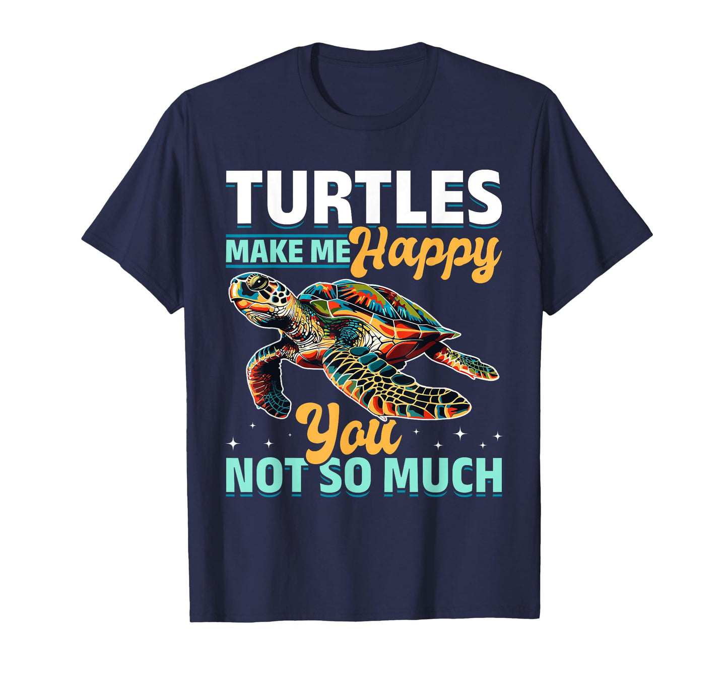 Funny Sea Turtle Animal Turtles Make Me Happy You, not so T-Shirt