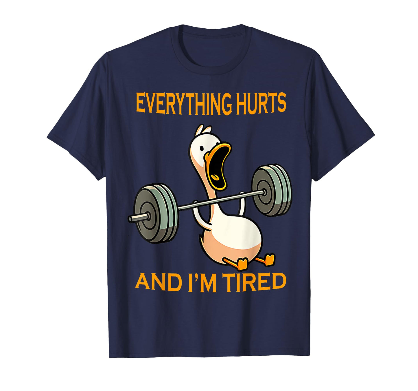 funny gym duck Quote Everything Hurts And I'm Tired workout T-Shirt