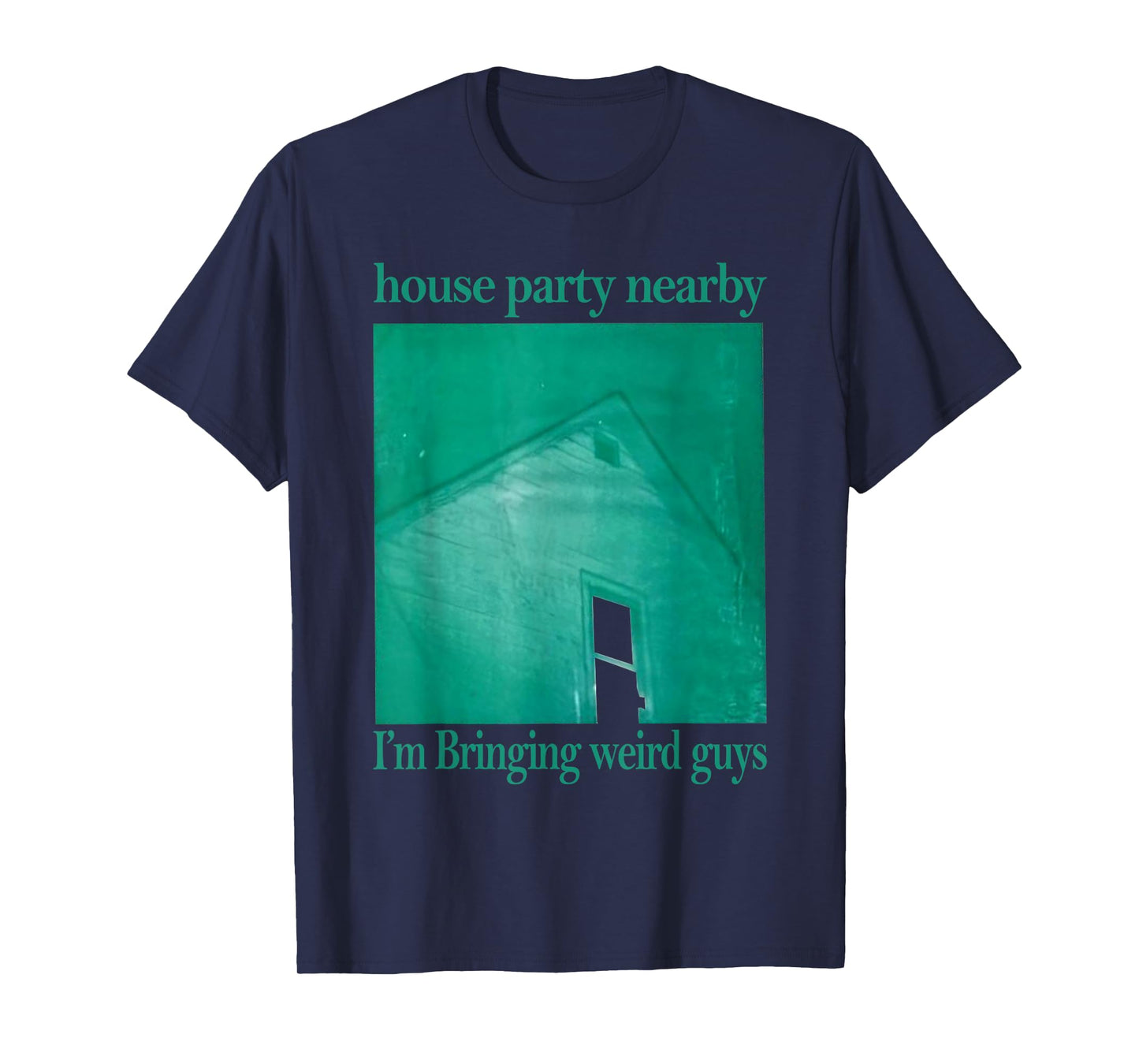 House Party Nearby I'm Bringing Weird Guys T-Shirt