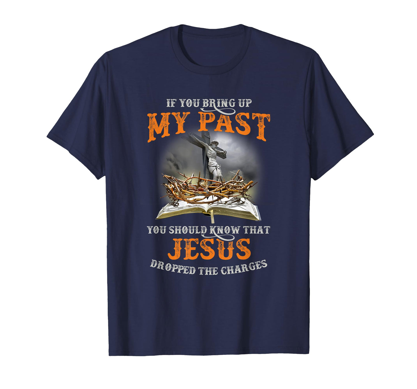 If You Bring Up My Past You Should Know That Jesus Dropped T-Shirt