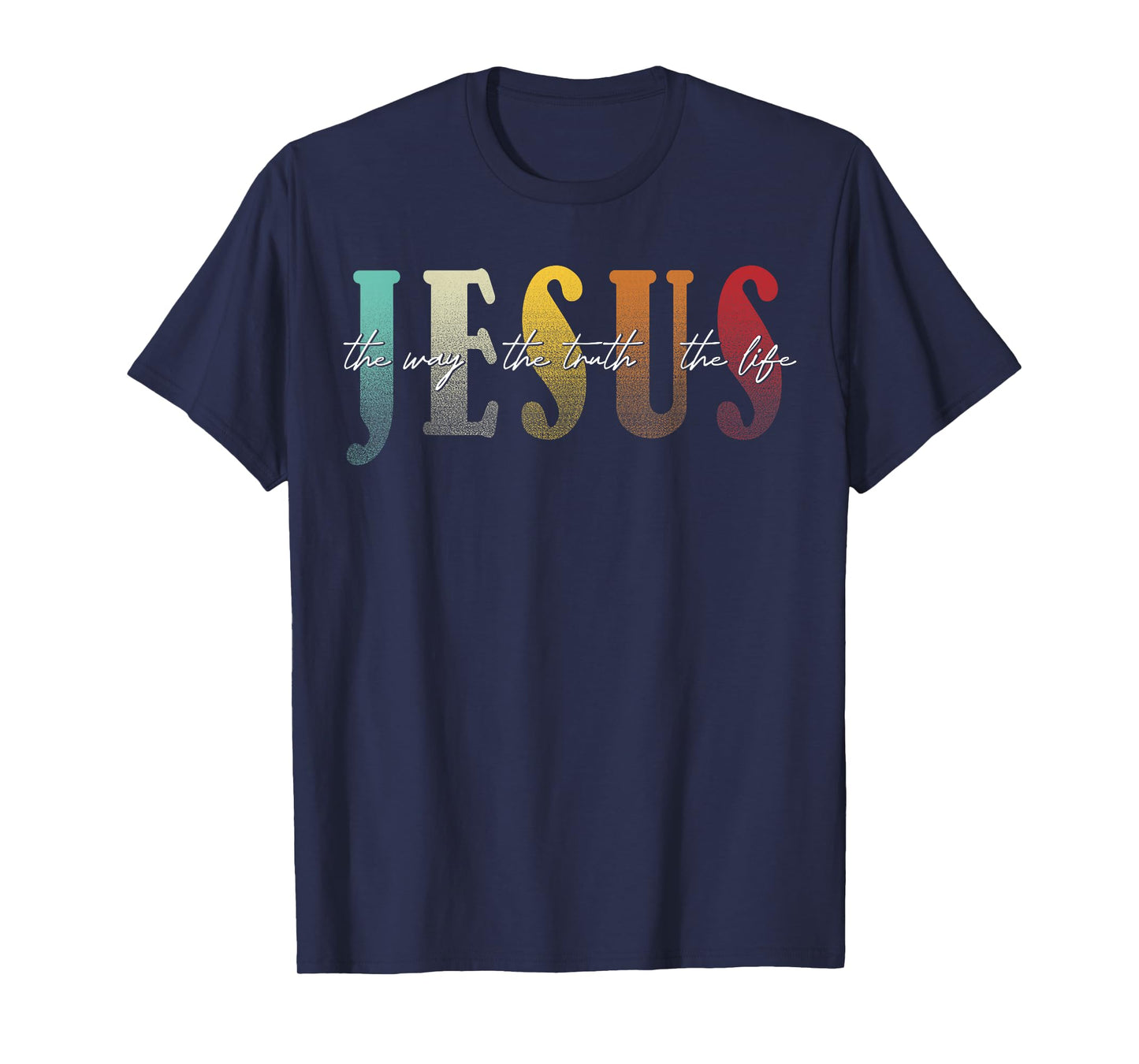 Jesus The Way The Truth The Life Christian Faith T-Shirt