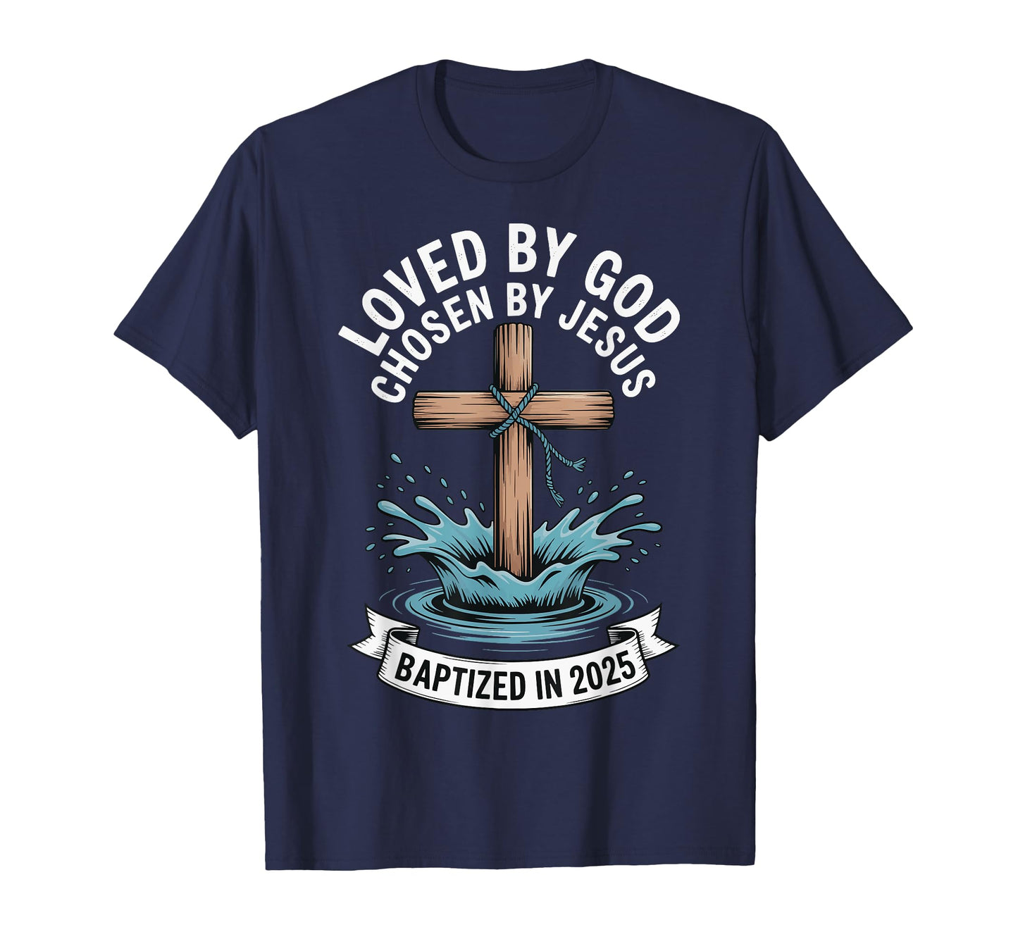 Loved By God Chosen By Jesus Baptized In 2025 T-Shirt
