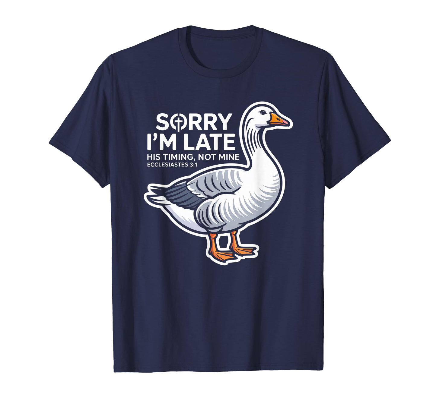 Sorry I'm Late his Timing not Mine, Funny Christian Goose T-Shirt
