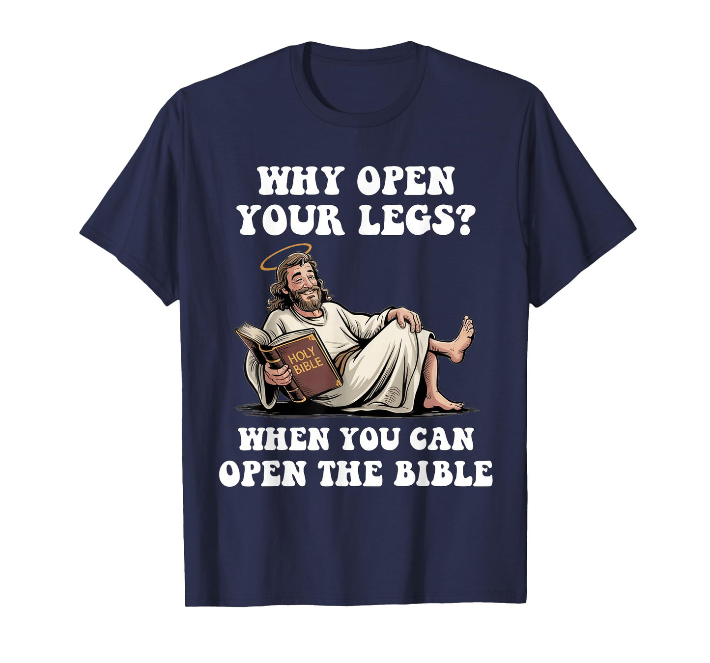 Why Open Your Legs? When You Can Open The Bible Funny Christ T-Shirt